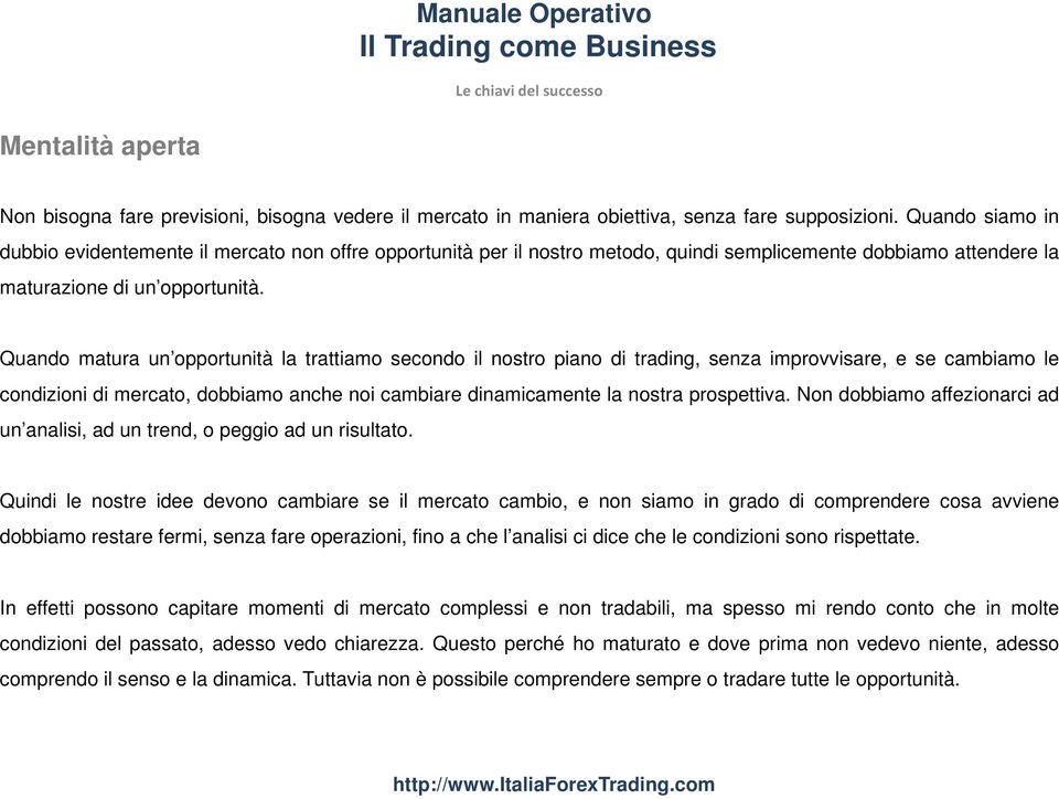 Quando matura un opportunità la trattiamo secondo il nostro piano di trading, senza improvvisare, e se cambiamo le condizioni di mercato, dobbiamo anche noi cambiare dinamicamente la nostra