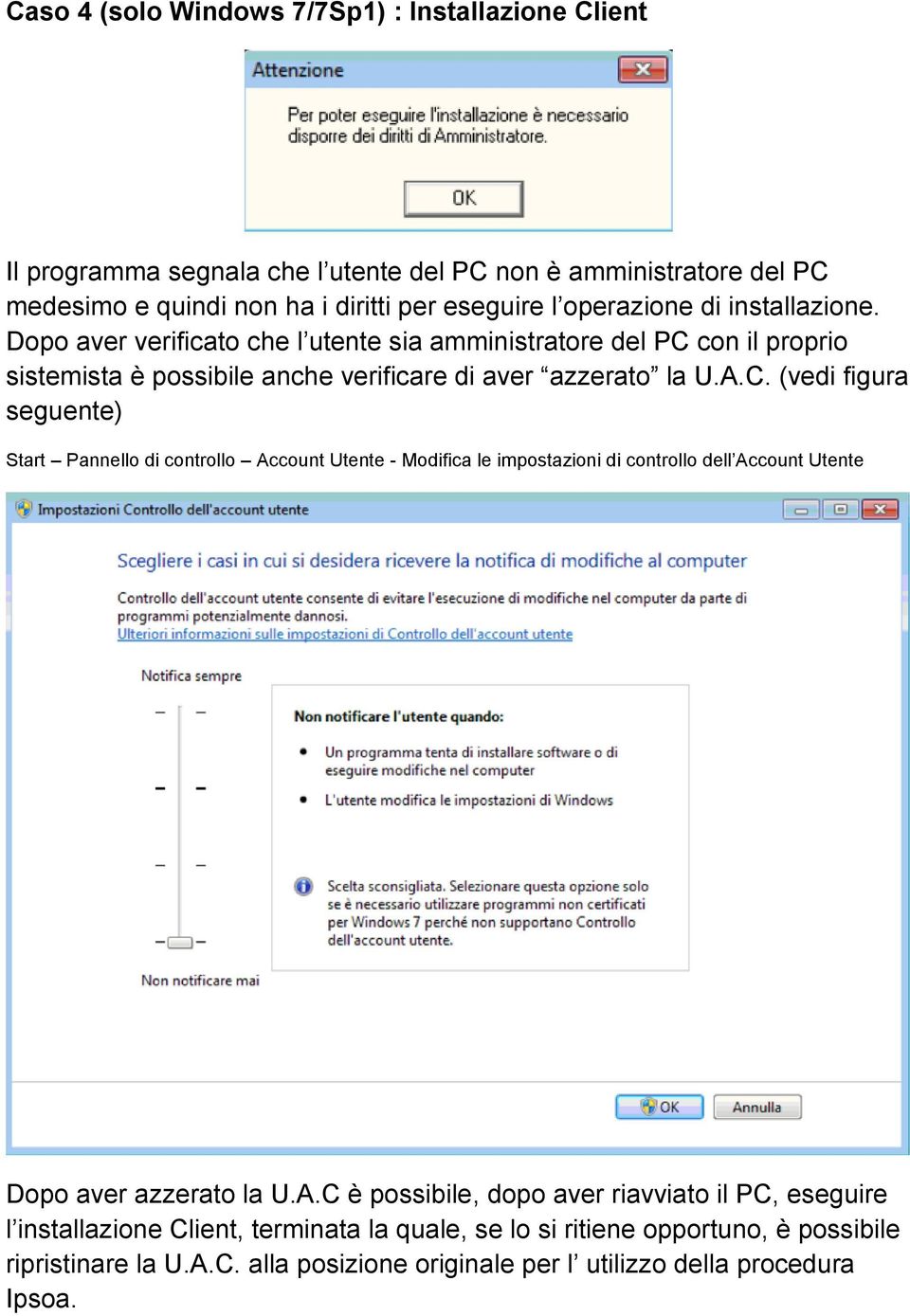 con il proprio sistemista è possibile anche verificare di aver azzerato la U.A.C.