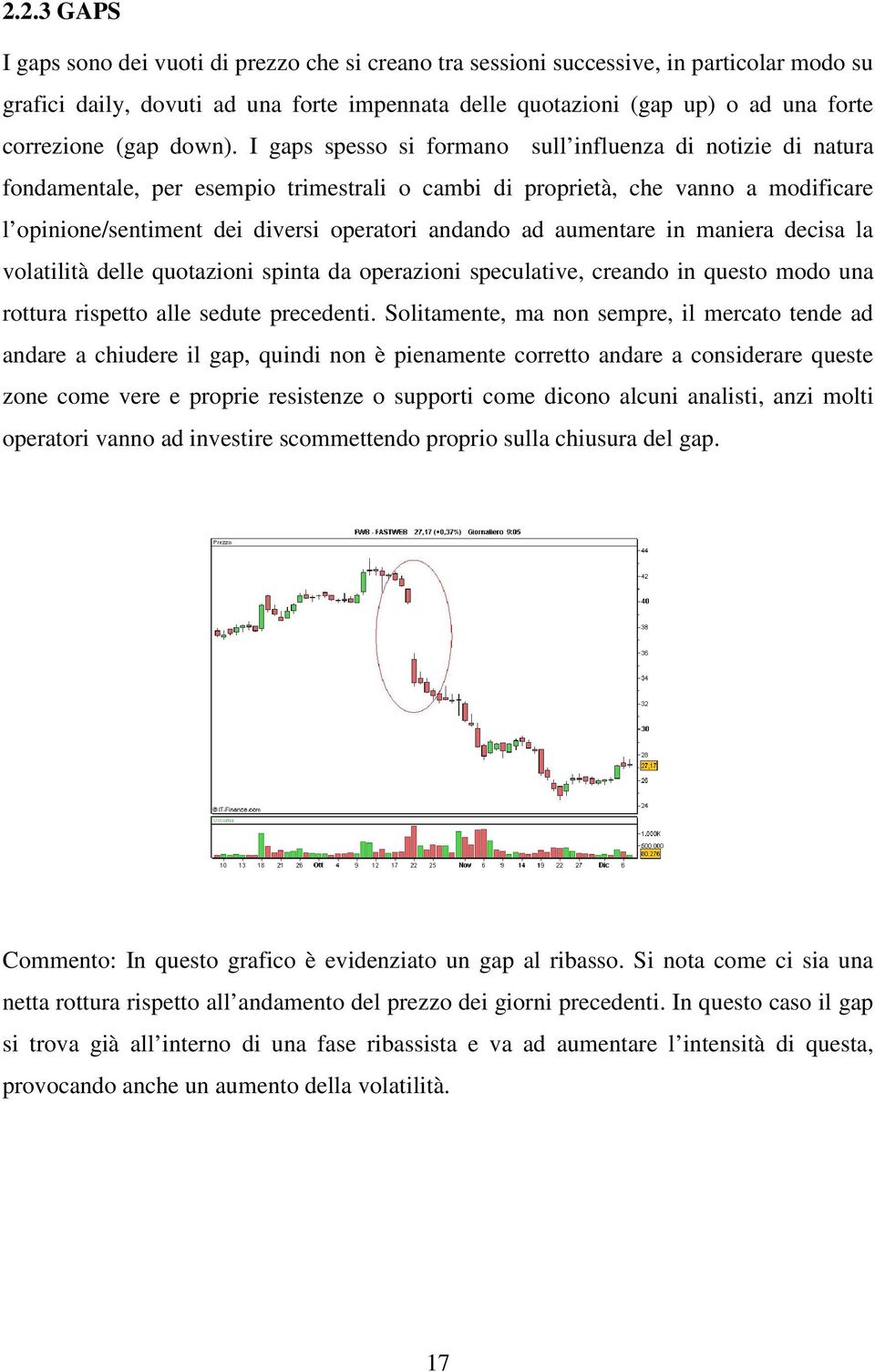 I gaps spesso si formano sull influenza di notizie di natura fondamentale, per esempio trimestrali o cambi di proprietà, che vanno a modificare l opinione/sentiment dei diversi operatori andando ad