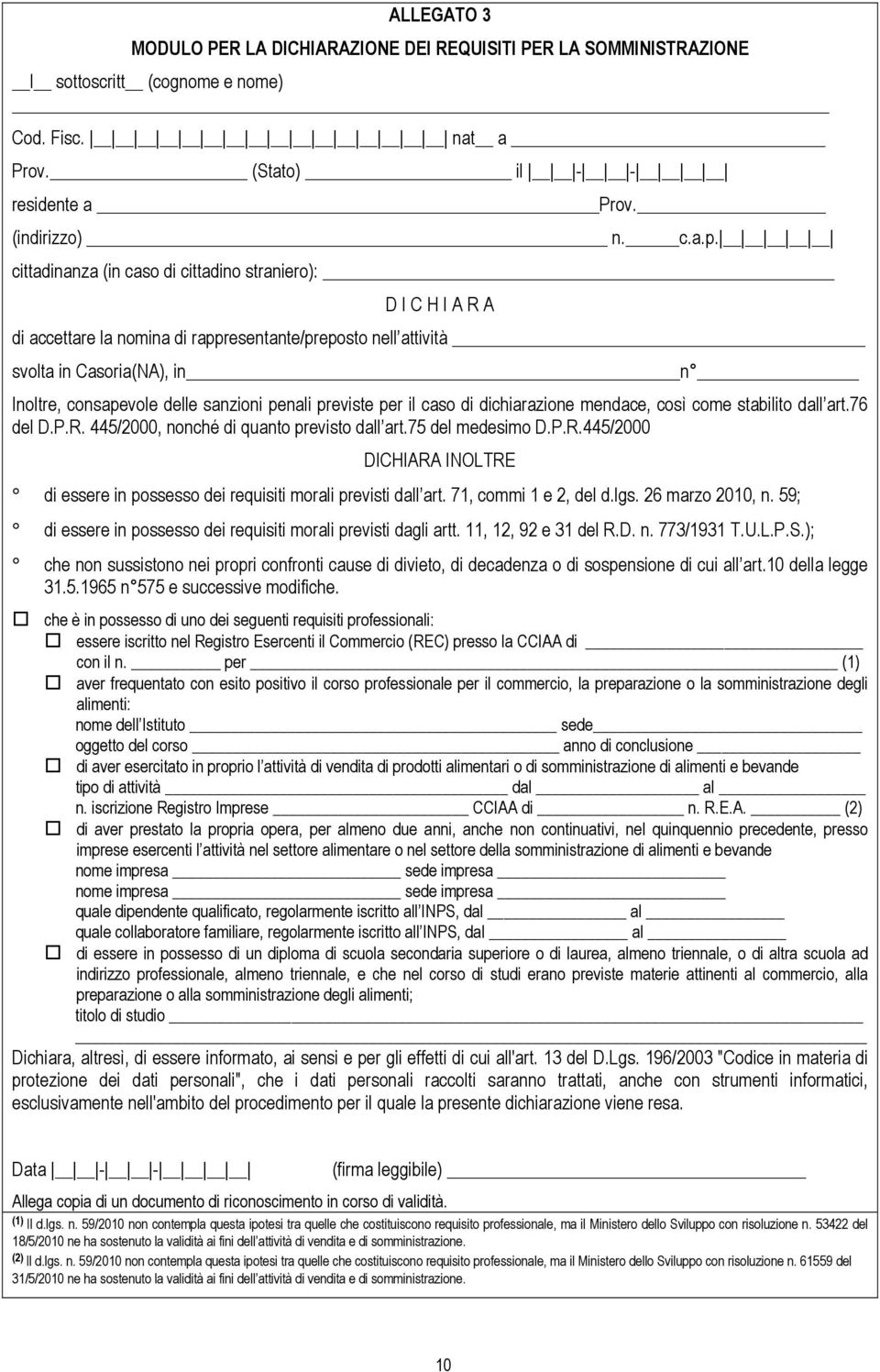 previste per il caso di dichiarazione mendace, così come stabilito dall art.76 del D.P.R. 445/2000, nonché di quanto previsto dall art.75 del medesimo D.P.R.445/2000 DICHIARA INOLTRE di essere in possesso dei requisiti morali previsti dall art.