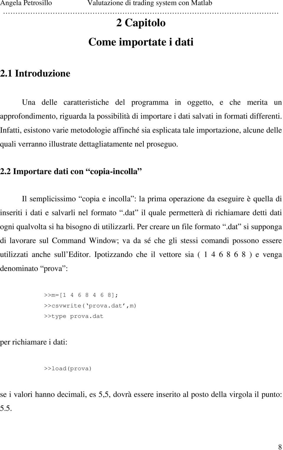 Infatti, esistono varie metodologie affinché sia esplicata tale importazione, alcune delle quali verranno illustrate dettagliatamente nel proseguo. 2.