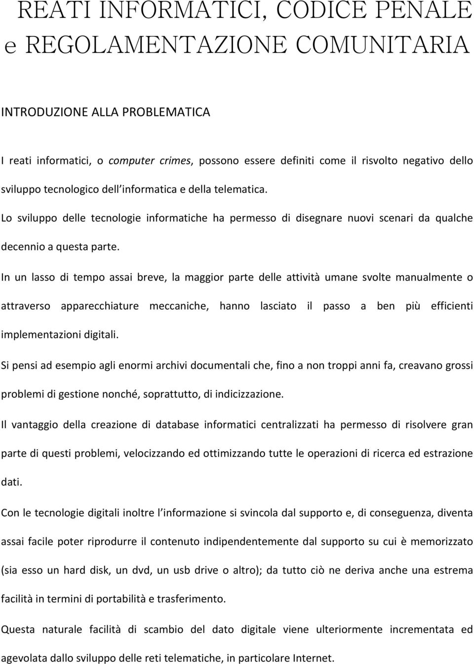 In un lasso di tempo assai breve, la maggior parte delle attività umane svolte manualmente o attraverso apparecchiature meccaniche, hanno lasciato il passo a ben più efficienti implementazioni