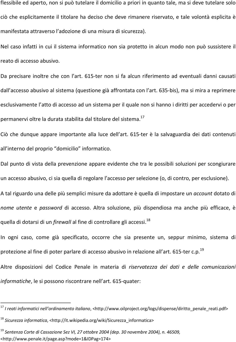 Da precisare inoltre che con l art. 615 ter non si fa alcun riferimento ad eventuali danni causati dall accesso abusivo al sistema (questione già affrontata con l art.