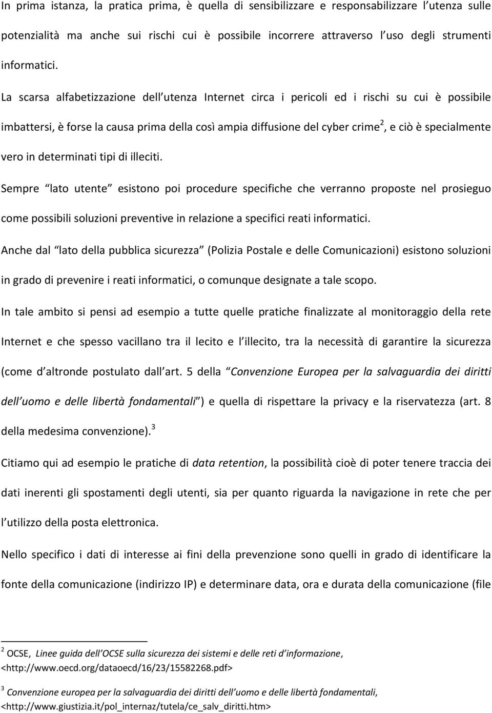 La scarsa alfabetizzazione dell utenza Internet circa i pericoli ed i rischi su cui è possibile imbattersi, è forse la causa prima della così ampia diffusione del cyber crime 2, e ciò è specialmente