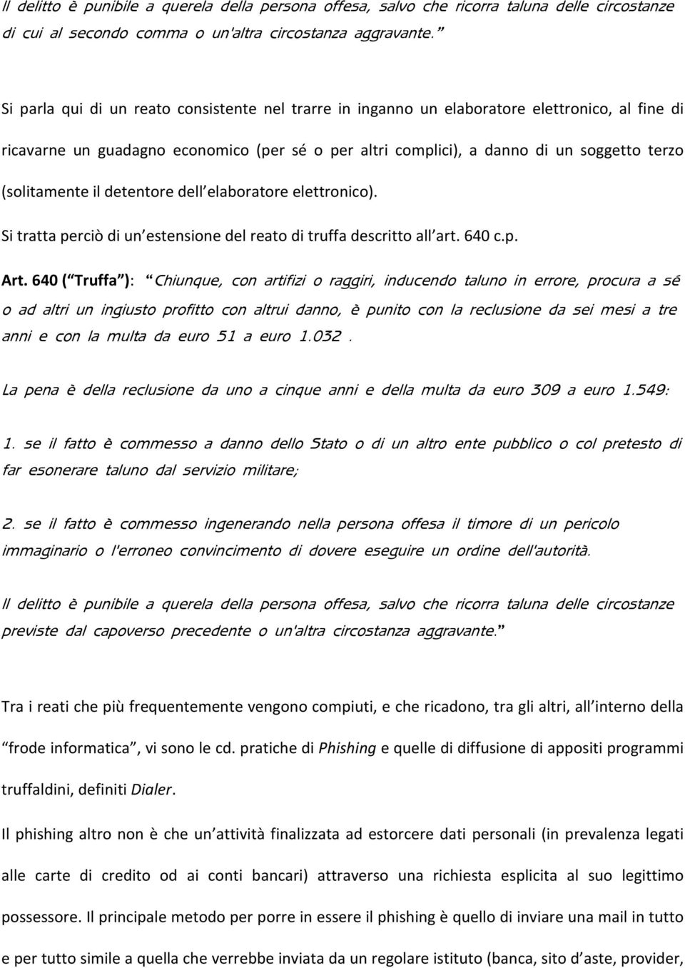 (solitamente il detentore dell elaboratore elettronico). Si tratta perciò di un estensione del reato di truffa descritto all art. 640 c.p. Art.