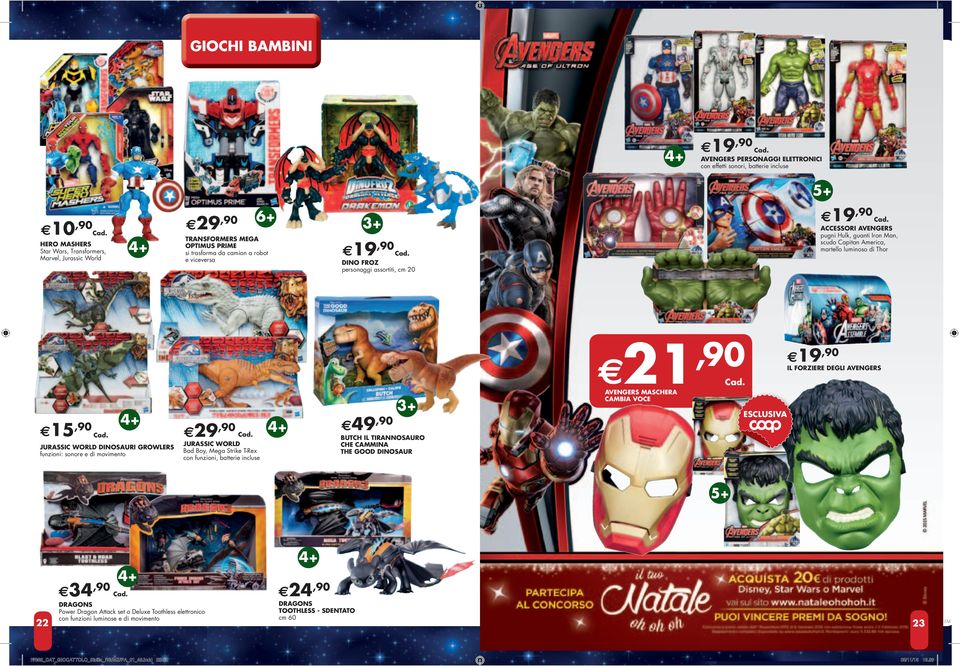 IL FORZIERE DEGLI AVENGERS 15,90 JURASSIC WORLD DINOSAURI GROWLERS funzioni: sonore e di movimento JURASSIC WORLD Bad Boy, Mega Strike T-Rex con funzioni, batterie incluse 49,90 BUTCH IL TIRANNOSAURO