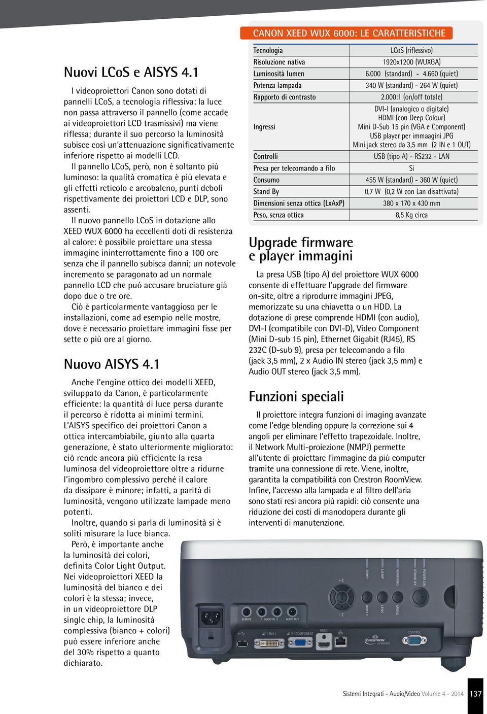 il suo percorso la luminosità subisce così un attenuazione significativamente inferiore rispetto ai modelli LCD.