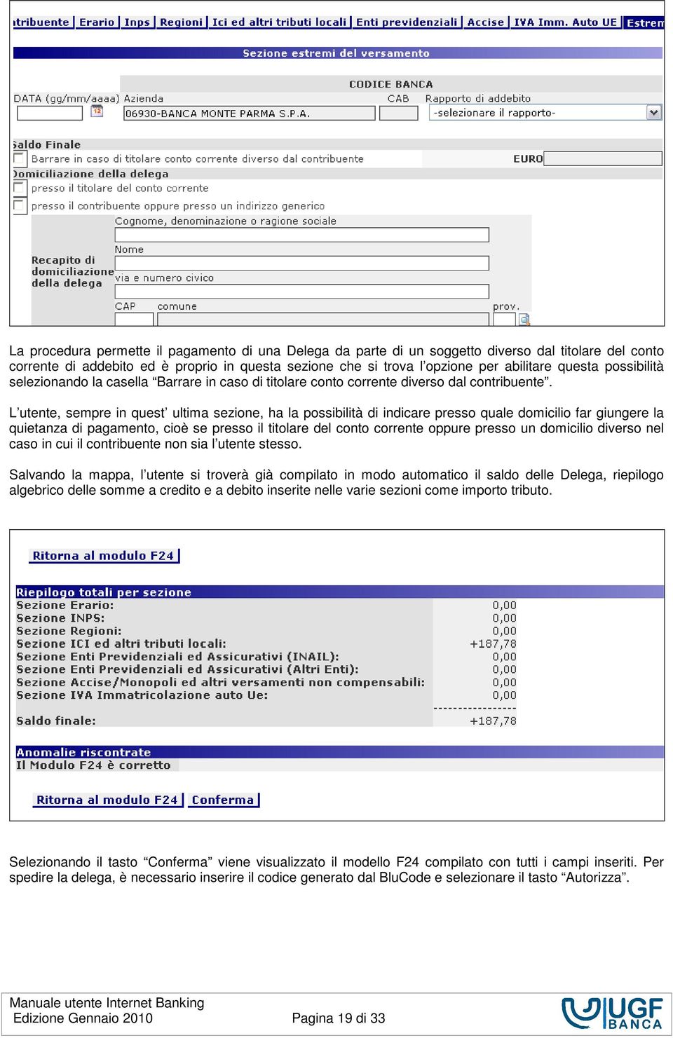 L utente, sempre in quest ultima sezione, ha la possibilità di indicare presso quale domicilio far giungere la quietanza di pagamento, cioè se presso il titolare del conto corrente oppure presso un