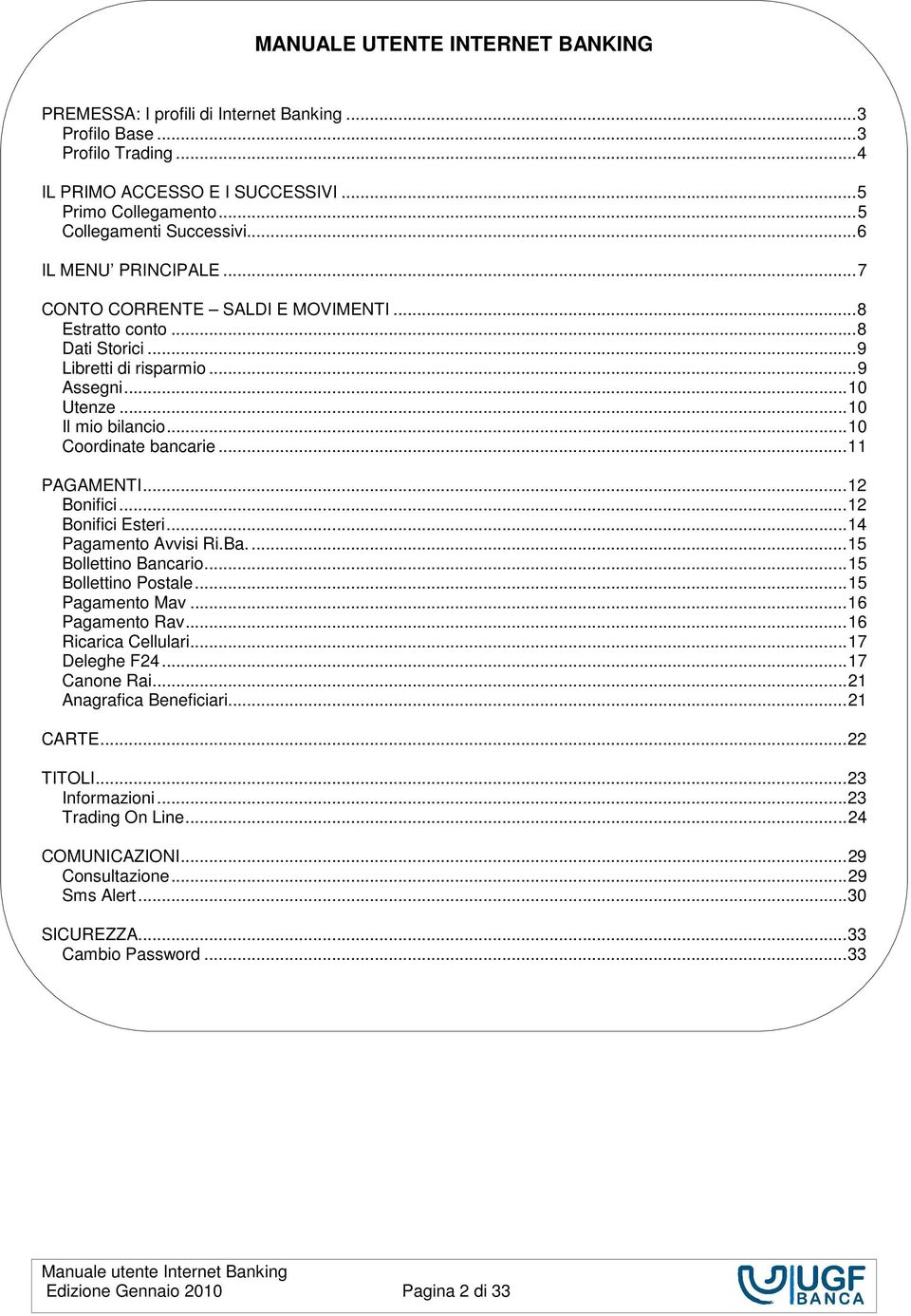 ..11 PAGAMENTI...12 Bonifici...12 Bonifici Esteri...14 Pagamento Avvisi Ri.Ba....15 Bollettino Bancario...15 Bollettino Postale...15 Pagamento Mav...16 Pagamento Rav...16 Ricarica Cellulari.