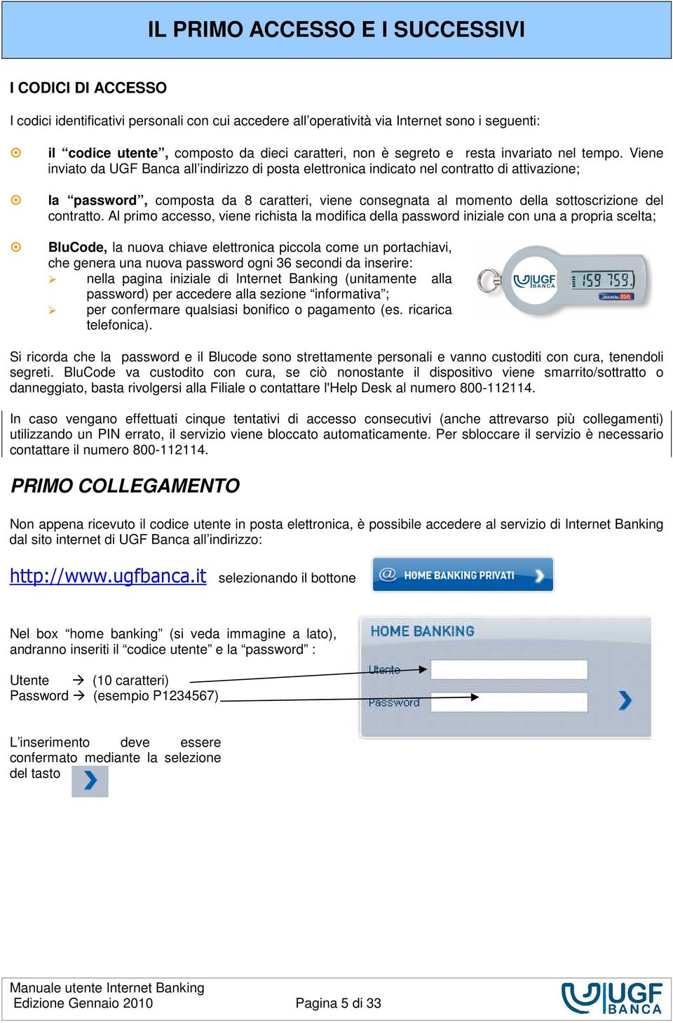 Viene inviato da UGF Banca all indirizzo di posta elettronica indicato nel contratto di attivazione; la password, composta da 8 caratteri, viene consegnata al momento della sottoscrizione del