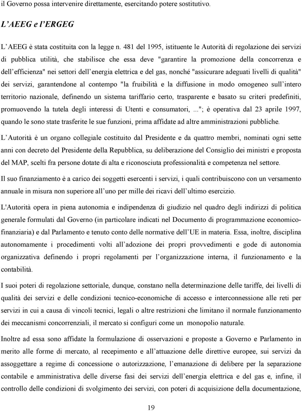 energia elettrica e del gas, nonché "assicurare adeguati livelli di qualità" dei servizi, garantendone al contempo "la fruibilità e la diffusione in modo omogeneo sull intero territorio nazionale,