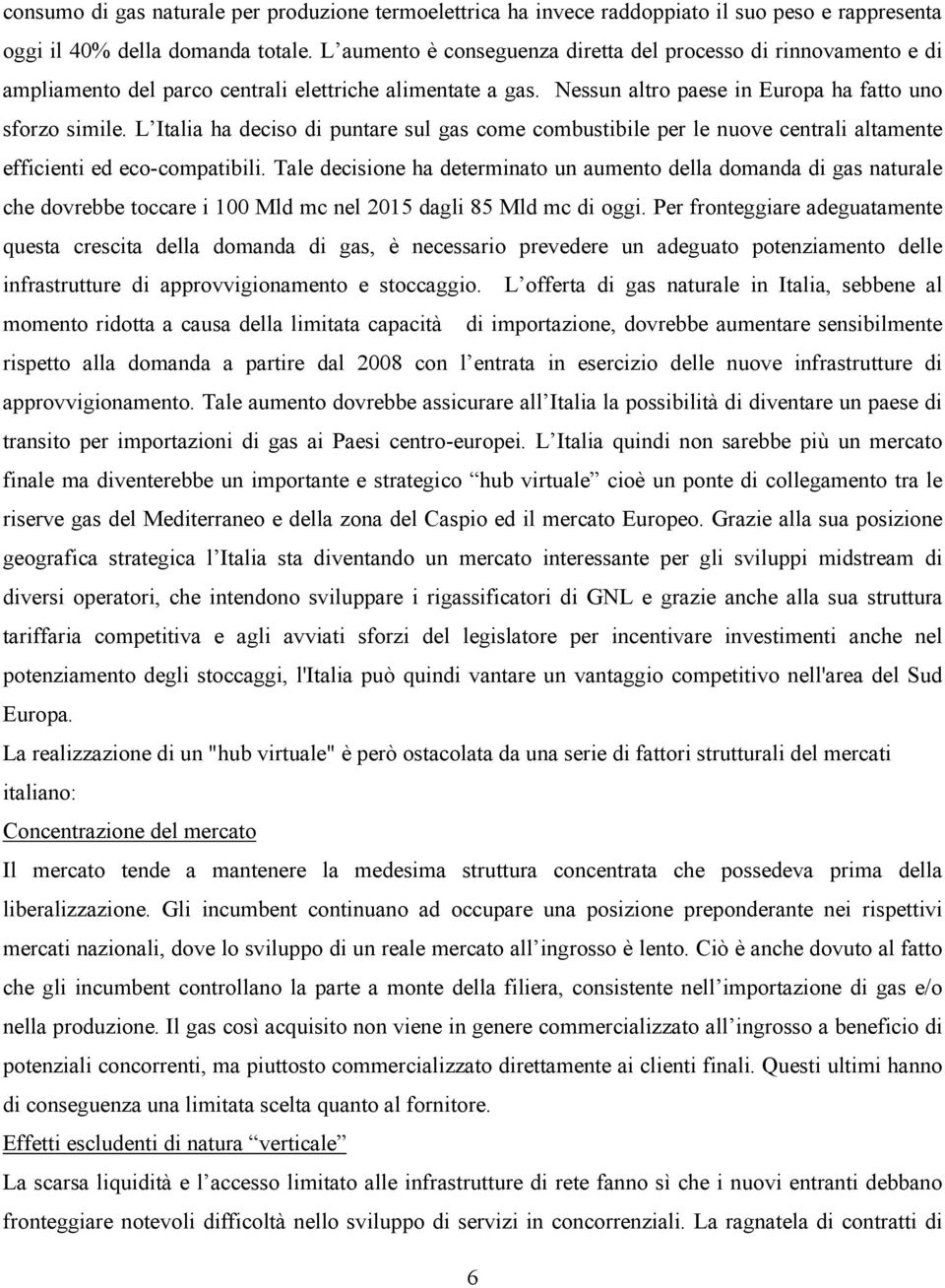 L Italia ha deciso di puntare sul gas come combustibile per le nuove centrali altamente efficienti ed eco-compatibili.