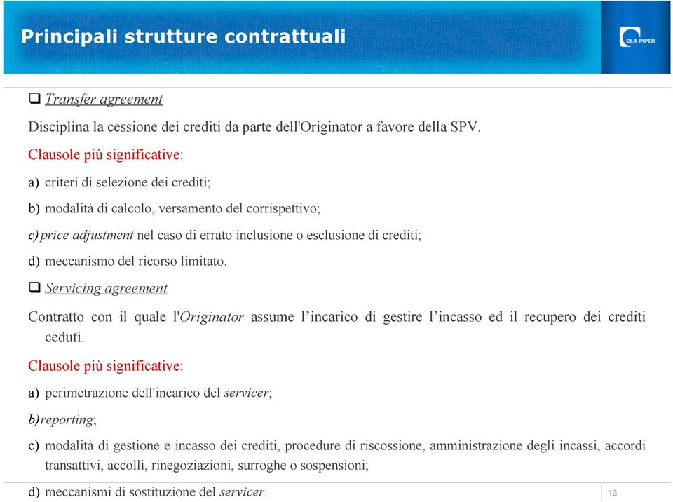 meccanismo del ricorso limitato. q Servicing agreement Contratto con il quale l'originator assume l incarico di gestire l incasso ed il recupero dei crediti ceduti.