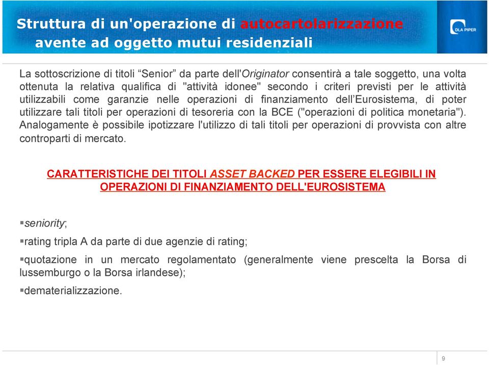 operazioni di tesoreria con la BCE ("operazioni di politica monetaria"). Analogamente è possibile ipotizzare l'utilizzo di tali titoli per operazioni di provvista con altre controparti di mercato.