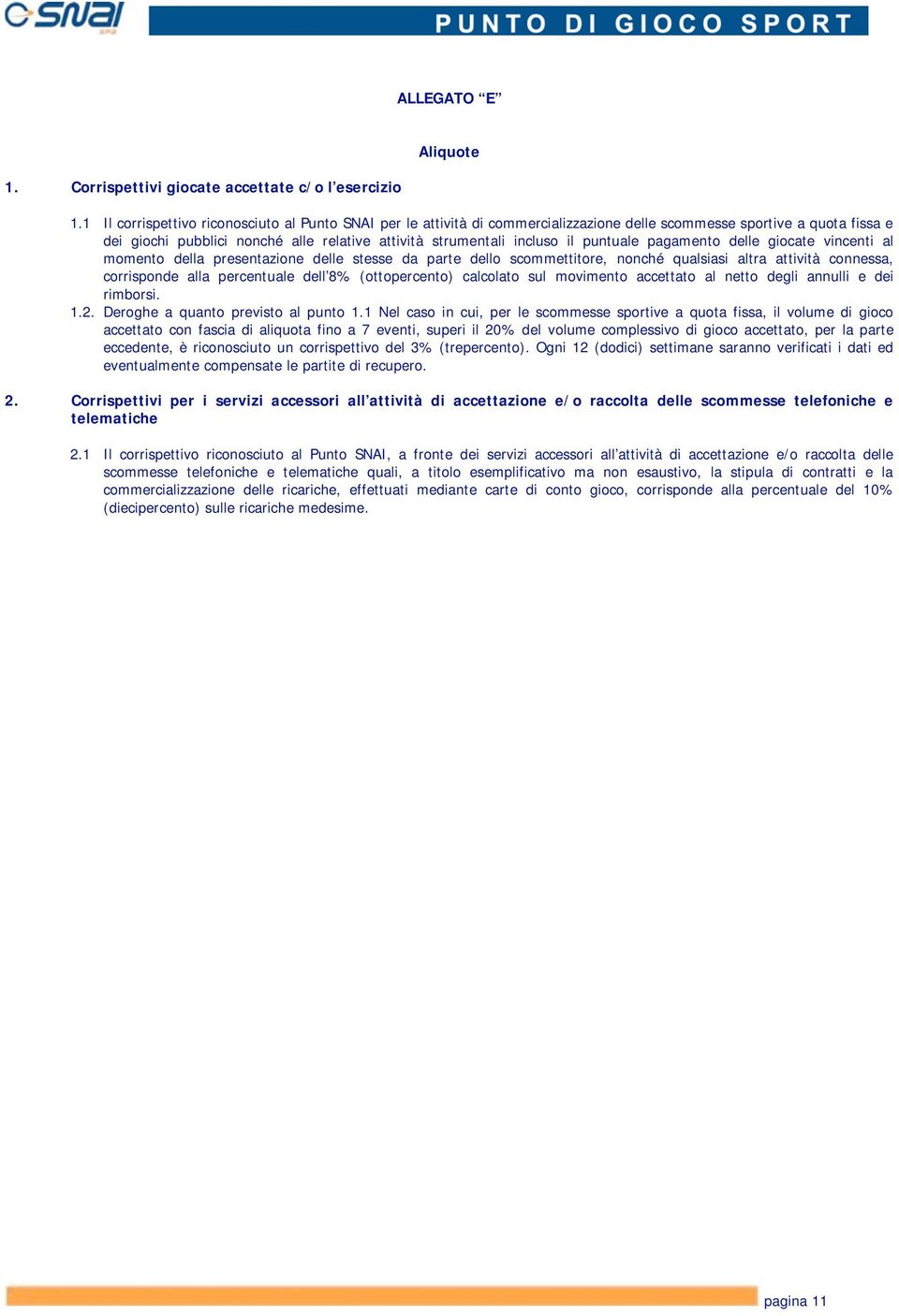 puntuale pagamento delle giocate vincenti al momento della presentazione delle stesse da parte dello scommettitore, nonché qualsiasi altra attività connessa, corrisponde alla percentuale dell 8%