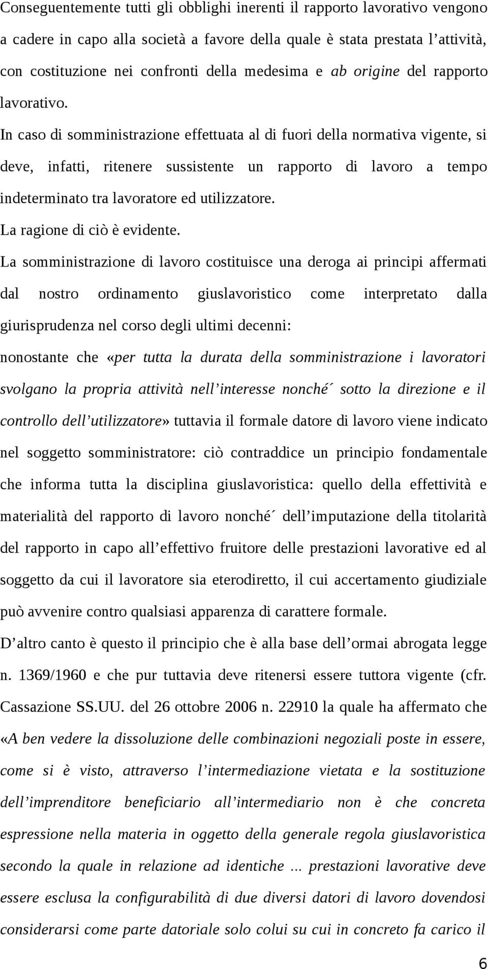 In caso di somministrazione effettuata al di fuori della normativa vigente, si deve, infatti, ritenere sussistente un rapporto di lavoro a tempo indeterminato tra lavoratore ed utilizzatore.