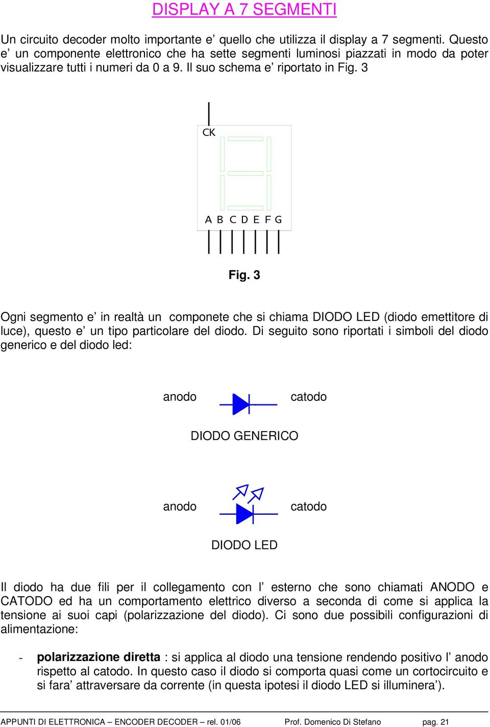 3 Ogni segmento e in realtà un componete che si chiama DIODO LED (diodo emettitore di luce), questo e un tipo particolare del diodo.