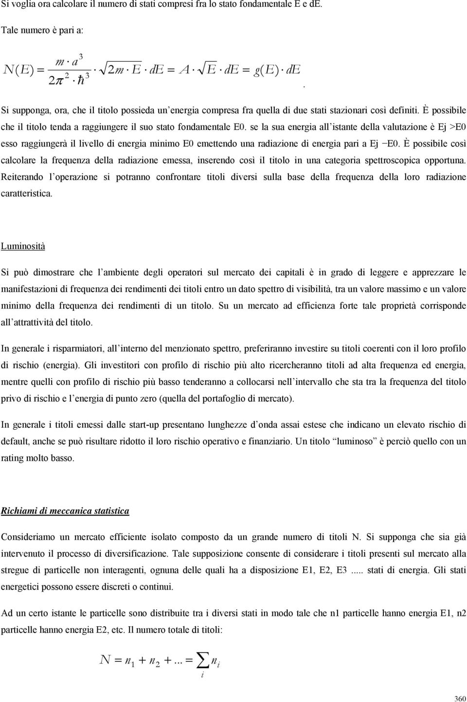 se la sua energia all istante della valutazione è Ej >E0 esso raggiungerà il livello di energia minimo E0 emettendo una radiazione di energia pari a Ej E0.