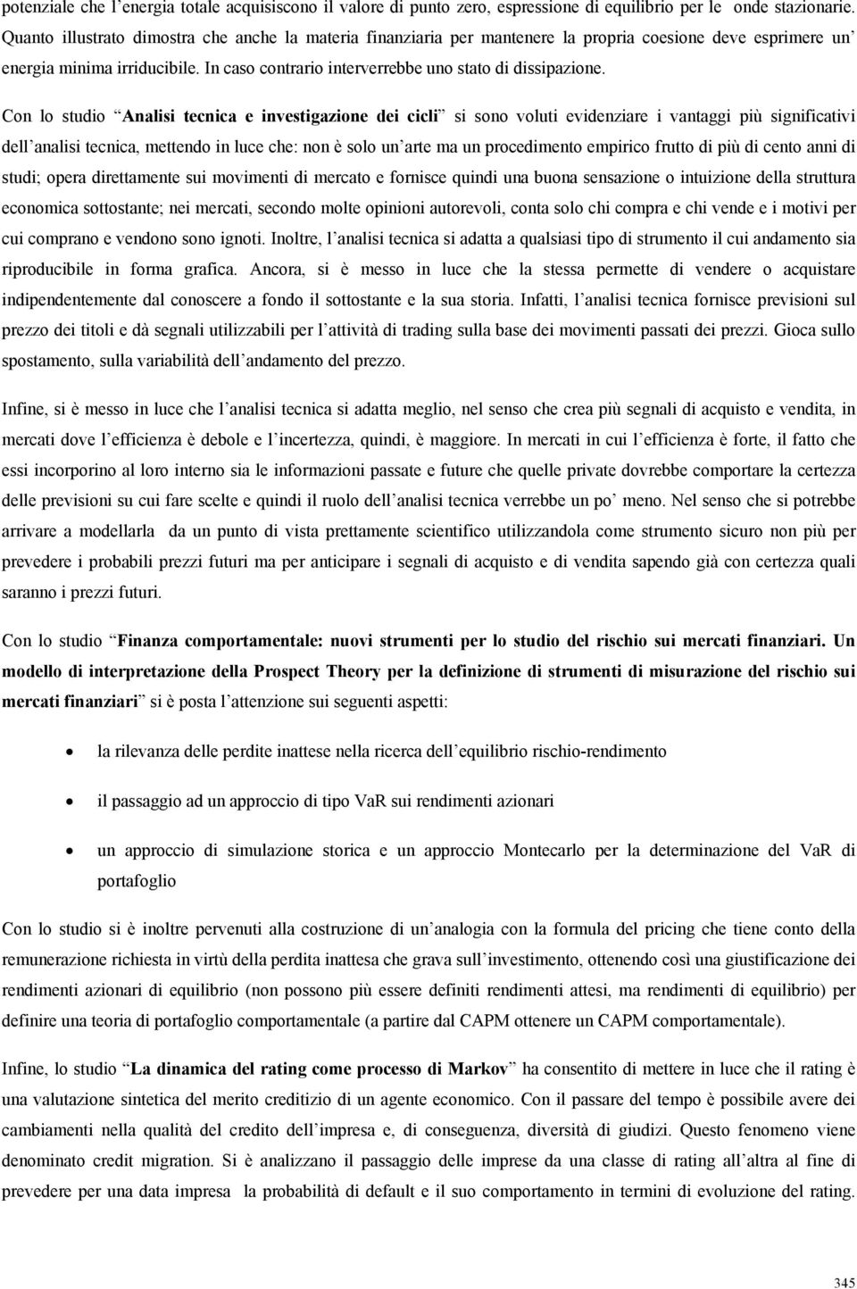 Con lo studio Analisi tecnica e investigazione dei cicli si sono voluti evidenziare i vantaggi più significativi dell analisi tecnica, mettendo in luce che: non è solo un arte ma un procedimento