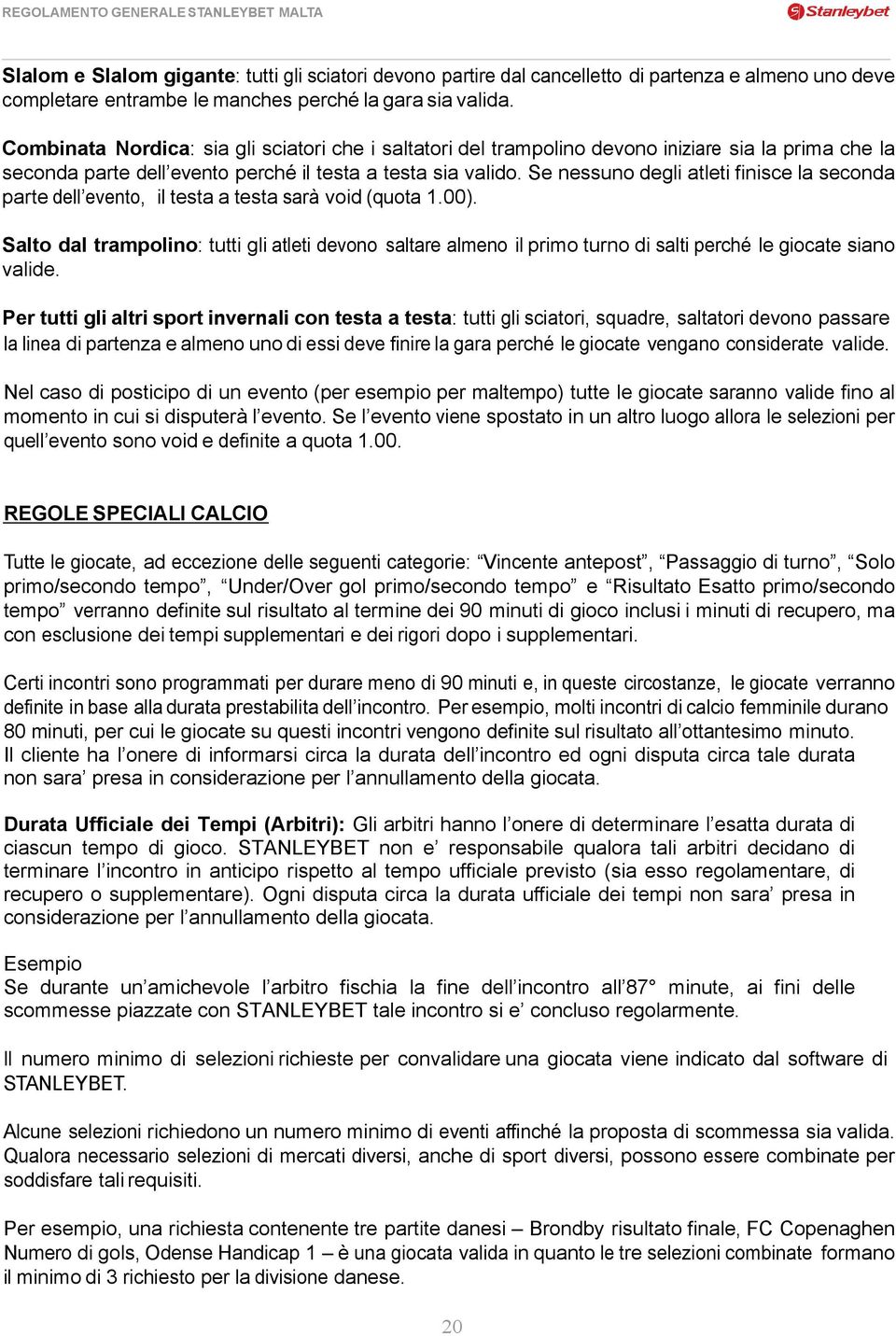 Se nessuno degli atleti finisce la seconda parte dell evento, il testa a testa sarà void (quota 1.00).