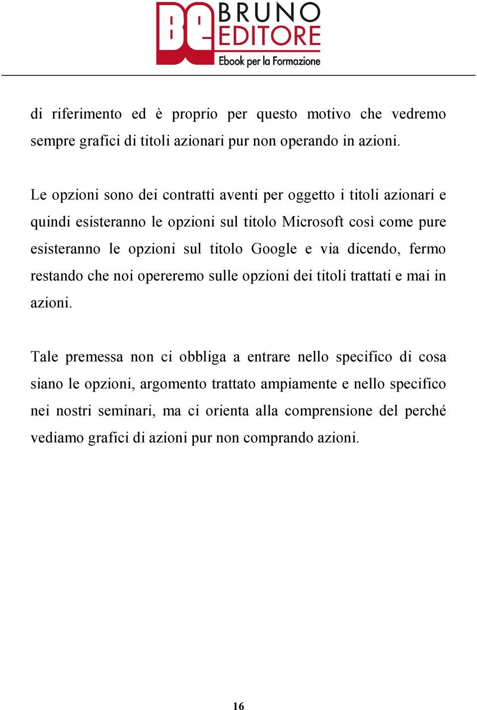 sul titolo Google e via dicendo, fermo restando che noi opereremo sulle opzioni dei titoli trattati e mai in azioni.