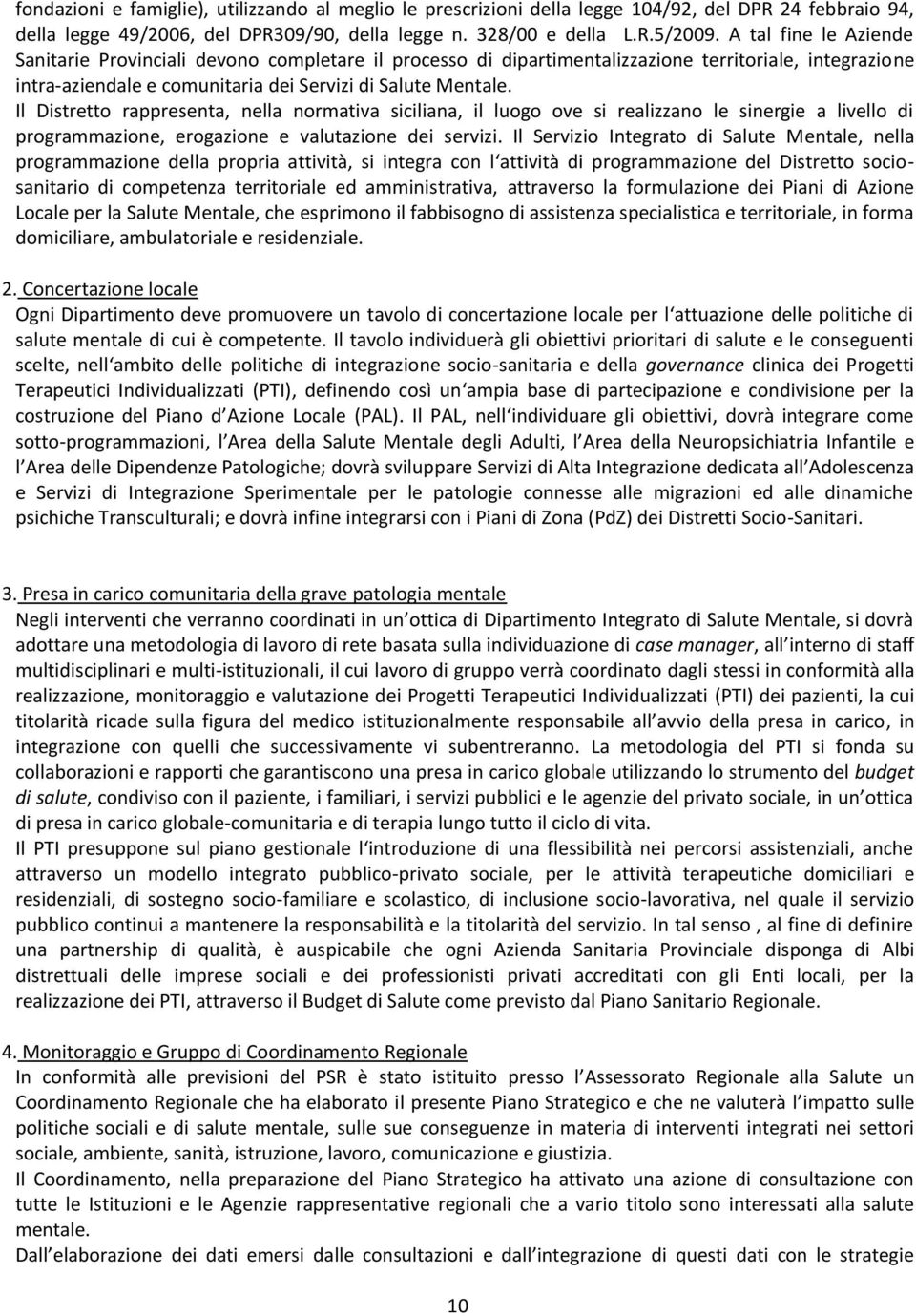 Il Distretto rappresenta, nella normativa siciliana, il luogo ove si realizzano le sinergie a livello di programmazione, erogazione e valutazione dei servizi.