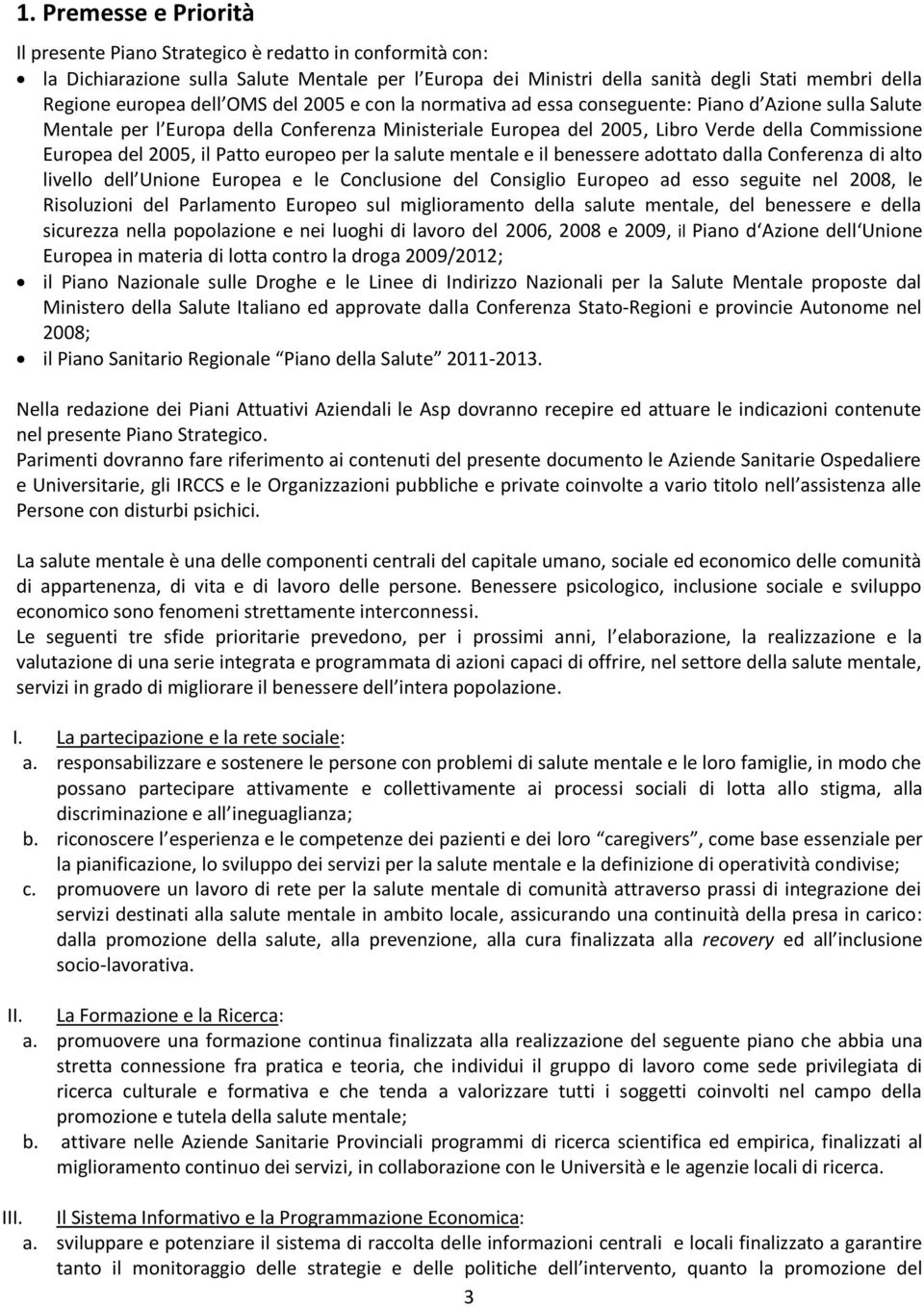 2005, il Patto europeo per la salute mentale e il benessere adottato dalla Conferenza di alto livello dell Unione Europea e le Conclusione del Consiglio Europeo ad esso seguite nel 2008, le