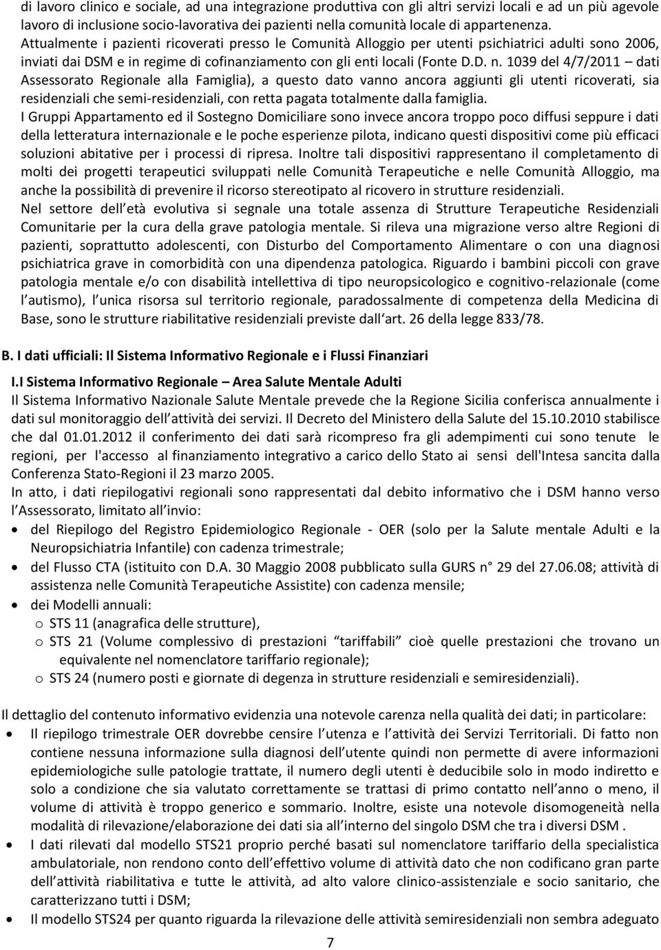 1039 del 4/7/2011 dati Assessorato Regionale alla Famiglia), a questo dato vanno ancora aggiunti gli utenti ricoverati, sia residenziali che semi-residenziali, con retta pagata totalmente dalla