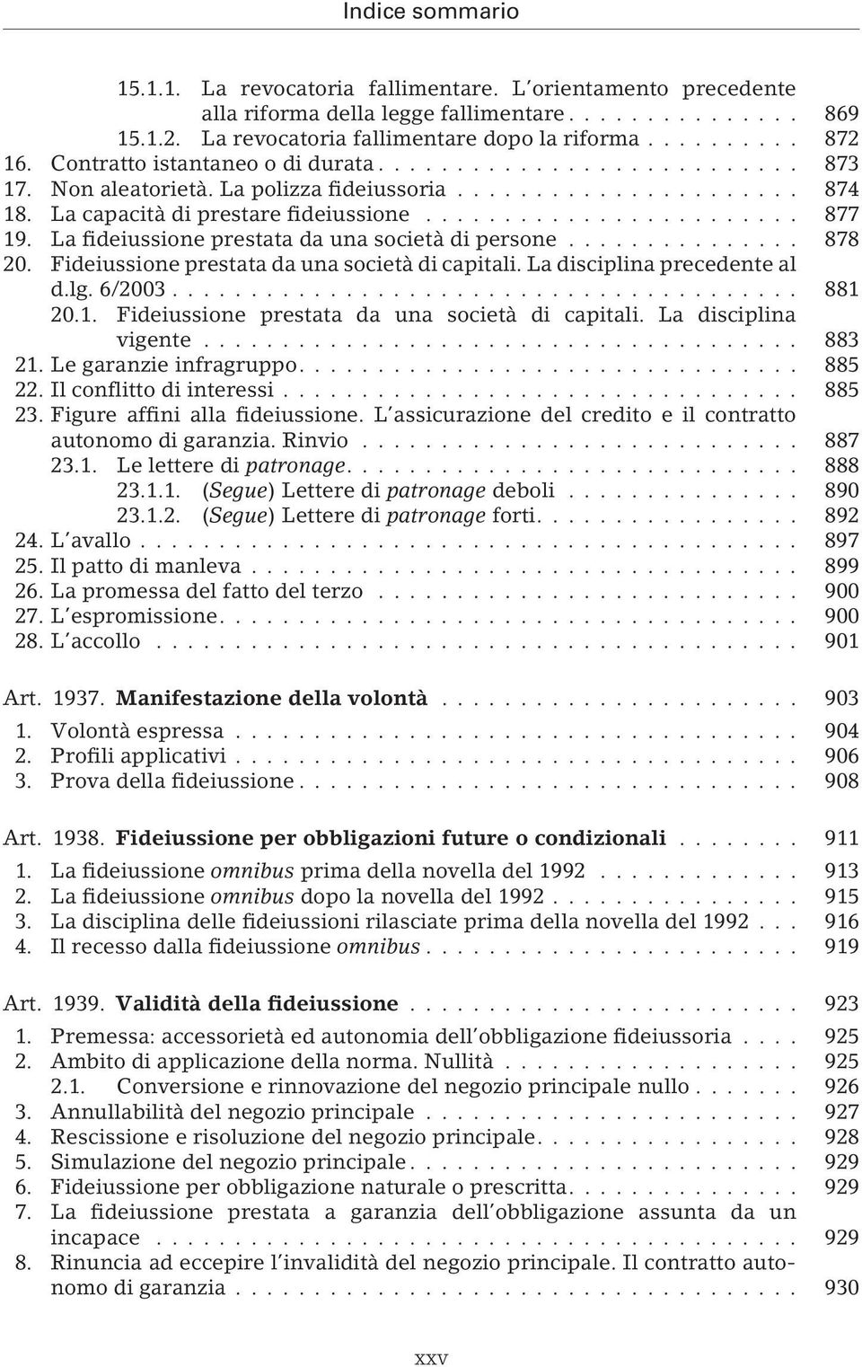 .. 878 20. Fideiussione prestata da una società di capitali. La disciplina precedente al d.lg. 6/2003... 881 20.1. Fideiussione prestata da una società di capitali. La disciplina vigente... 883 21.