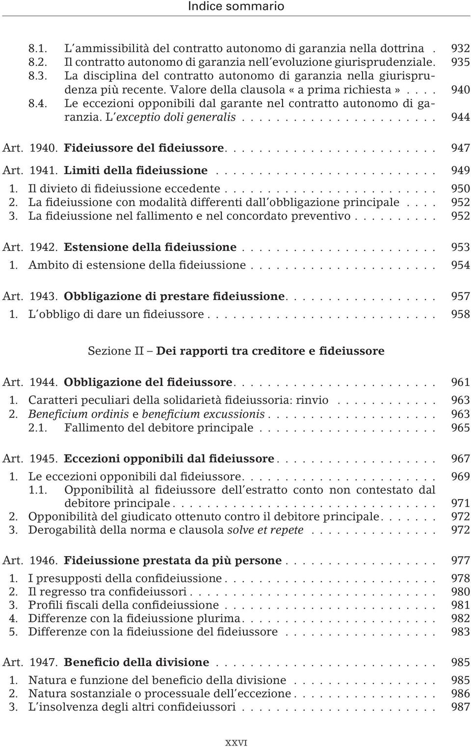 ... 947 Art. 1941. Limiti della fideiussione... 949 1. Il divieto di fideiussione eccedente... 950 2. La fideiussione con modalità differenti dall obbligazione principale... 952 3.