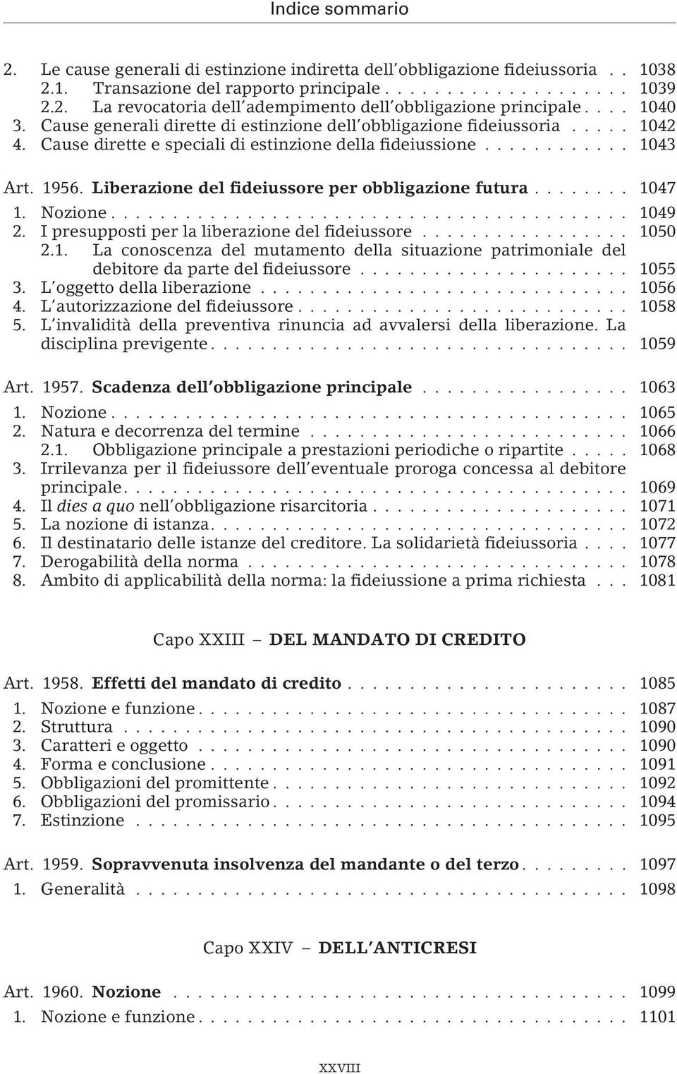 Liberazione del fideiussore per obbligazione futura... 1047 1. Nozione... 1049 2. I presupposti per la liberazione del fideiussore... 1050 2.1. La conoscenza del mutamento della situazione patrimoniale del debitore da parte del fideiussore.