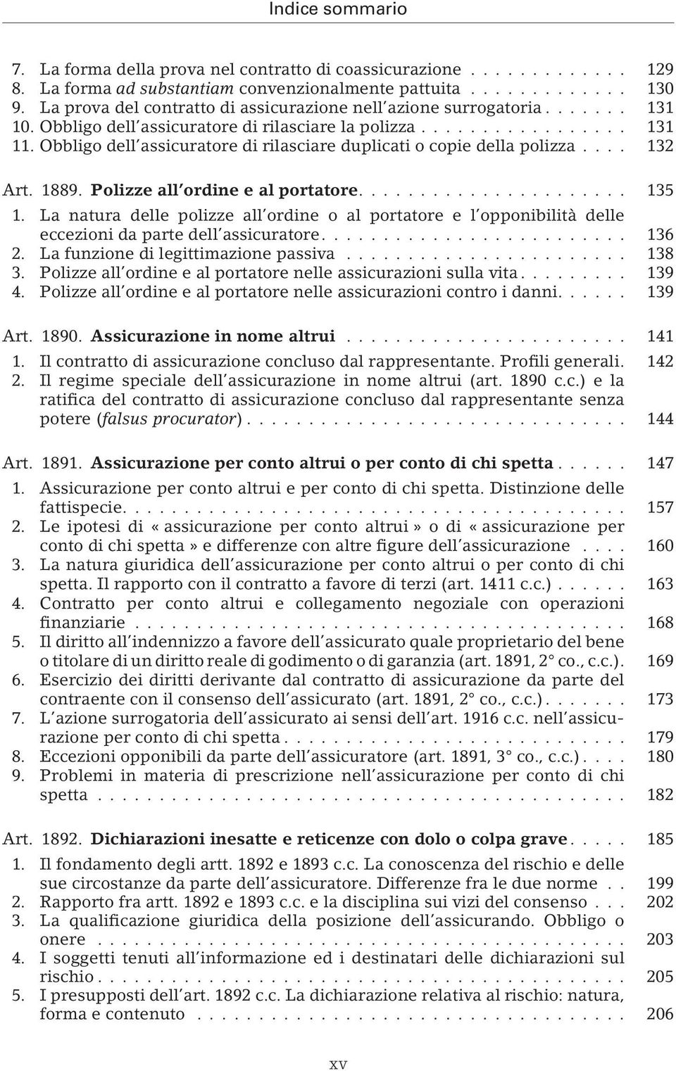 ... 135 1. La natura delle polizze all ordine o al portatore e l opponibilità delle eccezioni da parte dell assicuratore.... 136 2. La funzione di legittimazione passiva... 138 3.