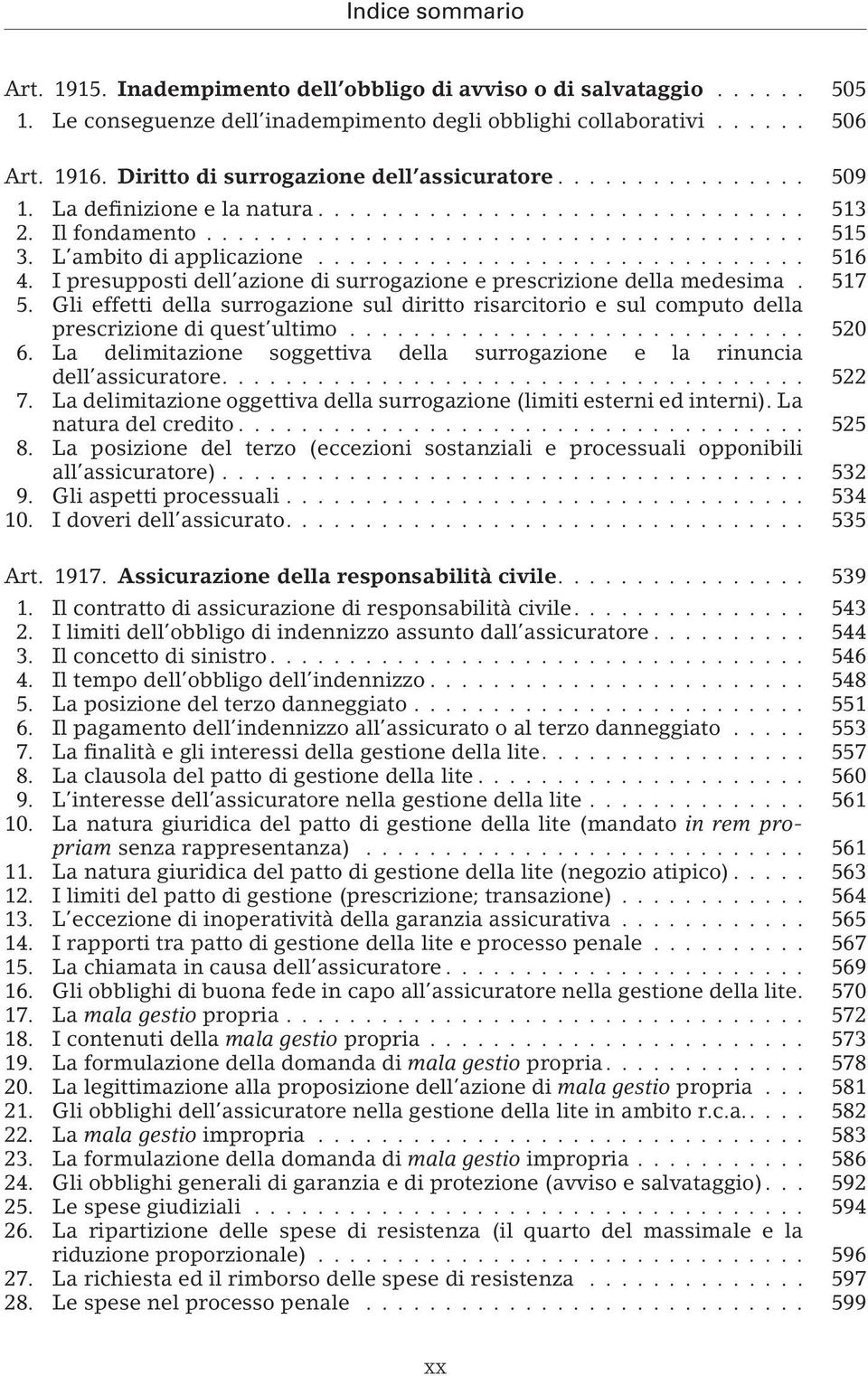 Gli effetti della surrogazione sul diritto risarcitorio e sul computo della prescrizione di quest ultimo... 520 6. La delimitazione soggettiva della surrogazione e la rinuncia dell assicuratore.