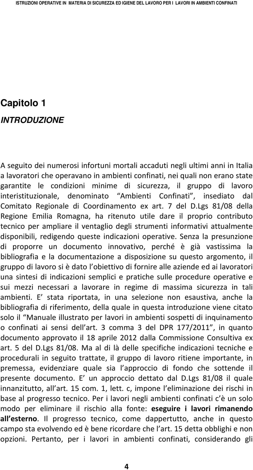 Lgs 81/08 della Regione Emilia Romagna, ha ritenuto utile dare il proprio contributo tecnico per ampliare il ventaglio degli strumenti informativi attualmente disponibili, redigendo queste