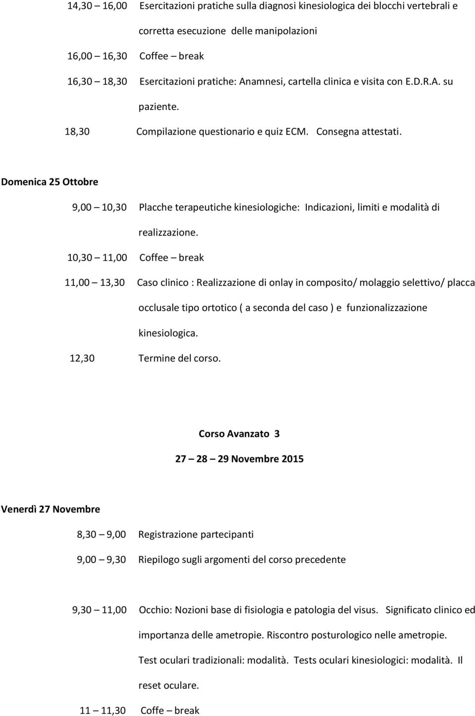 Domenica 25 Ottobre 9,00 10,30 Placche terapeutiche kinesiologiche: Indicazioni, limiti e modalità di realizzazione.