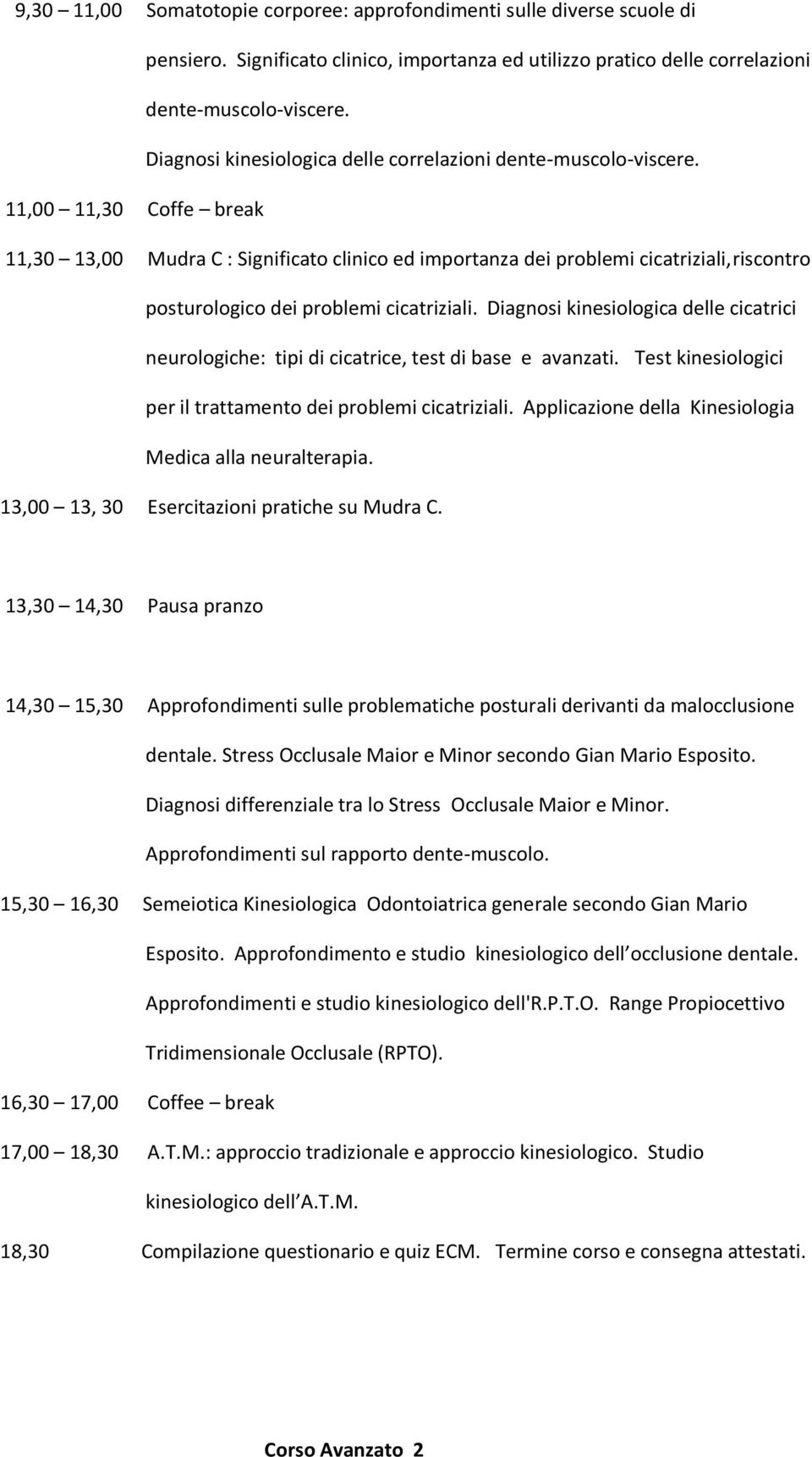 11,00 11,30 Coffe break 11,30 13,00 Mudra C : Significato clinico ed importanza dei problemi cicatriziali,riscontro posturologico dei problemi cicatriziali.