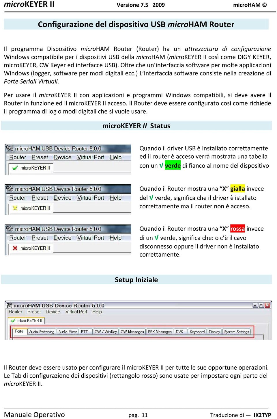 ) L interfaccia software consiste nella creazione di Porte Seriali Virtuali.