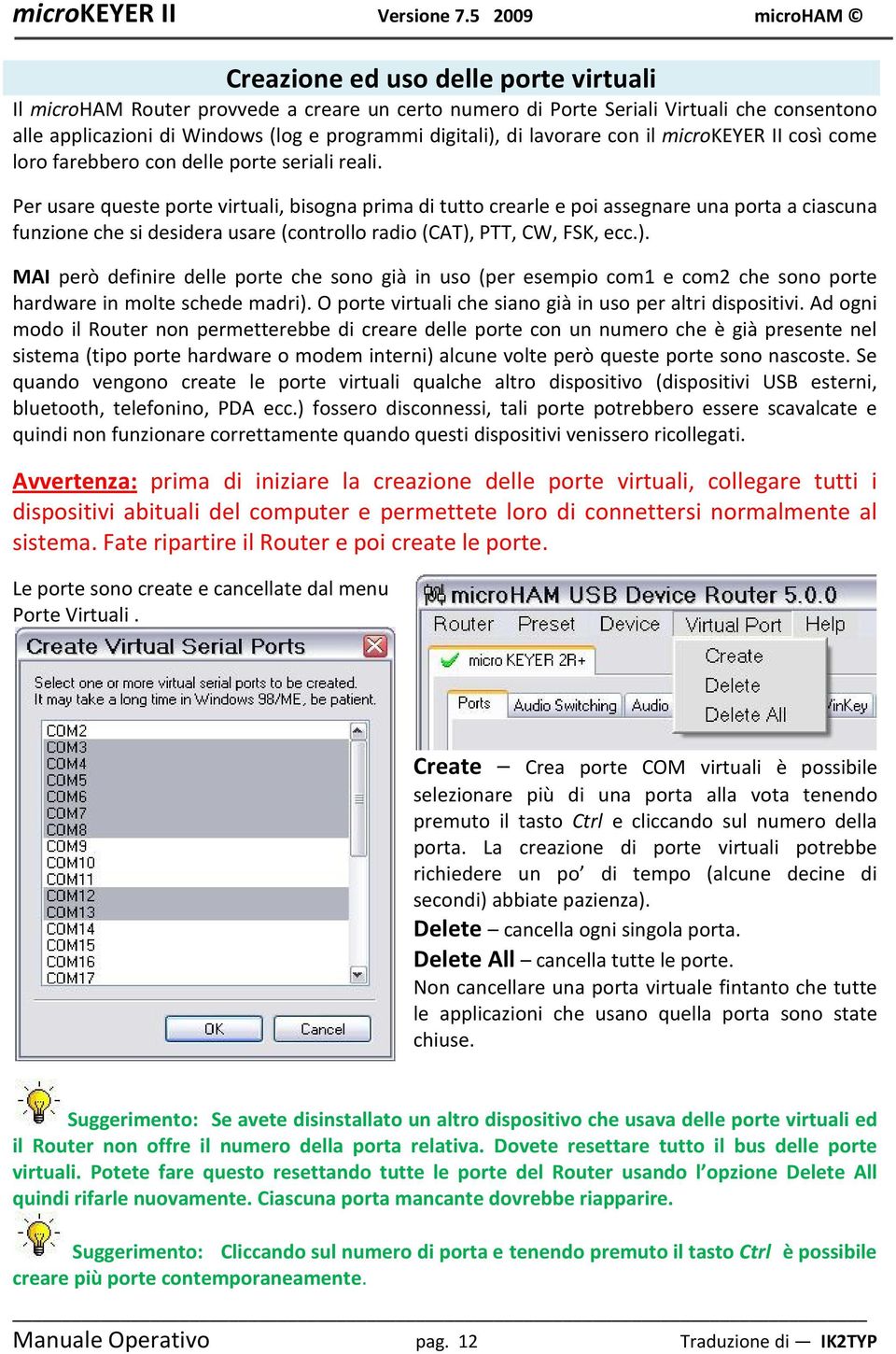 Per usare queste porte virtuali, bisogna prima di tutto crearle e poi assegnare una porta a ciascuna funzione che si desidera usare (controllo radio (CAT),