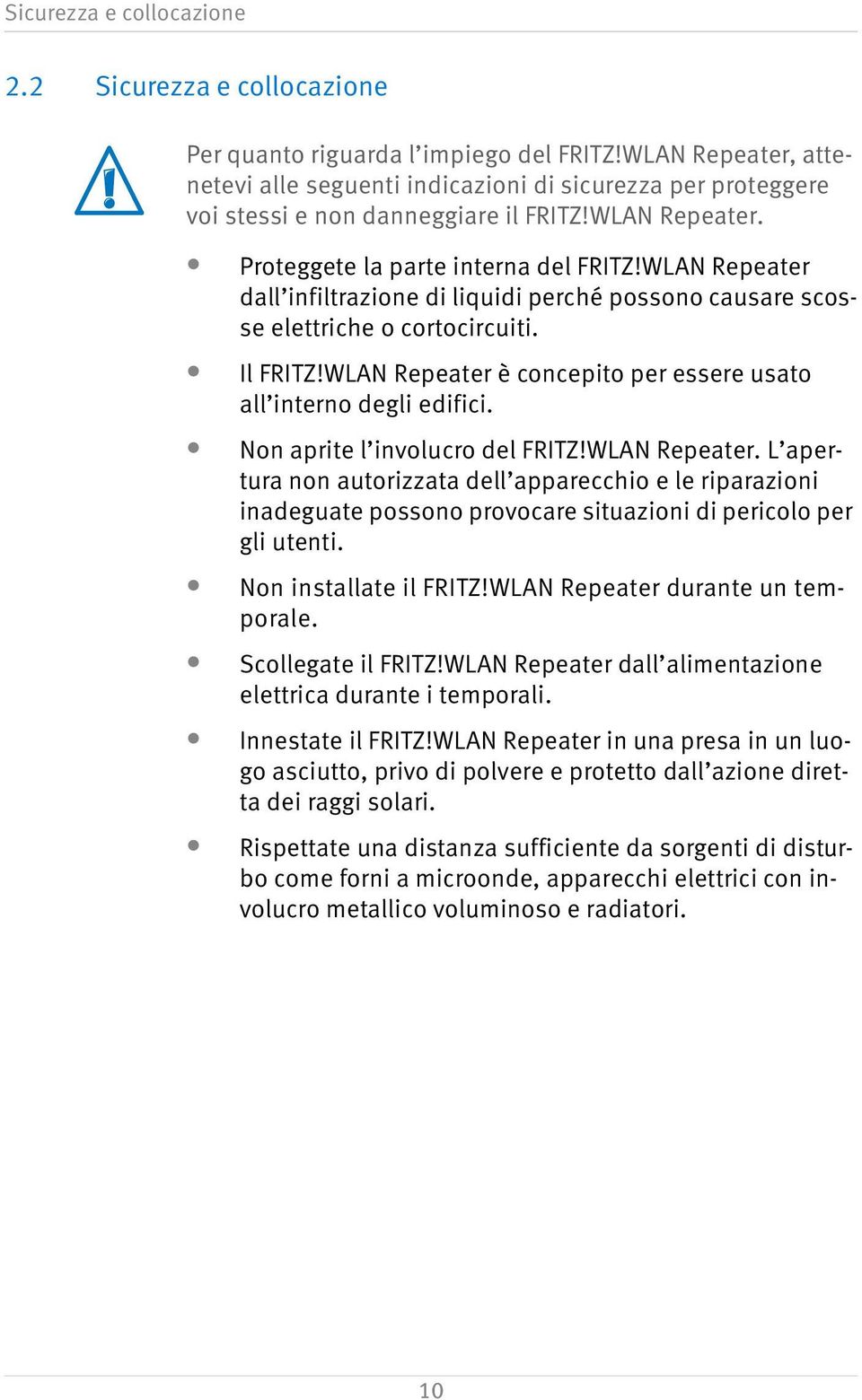 WLAN Repeater dall infiltrazione di liquidi perché possono causare scosse elettriche o cortocircuiti. Il FRITZ!WLAN Repeater è concepito per essere usato all interno degli edifici.