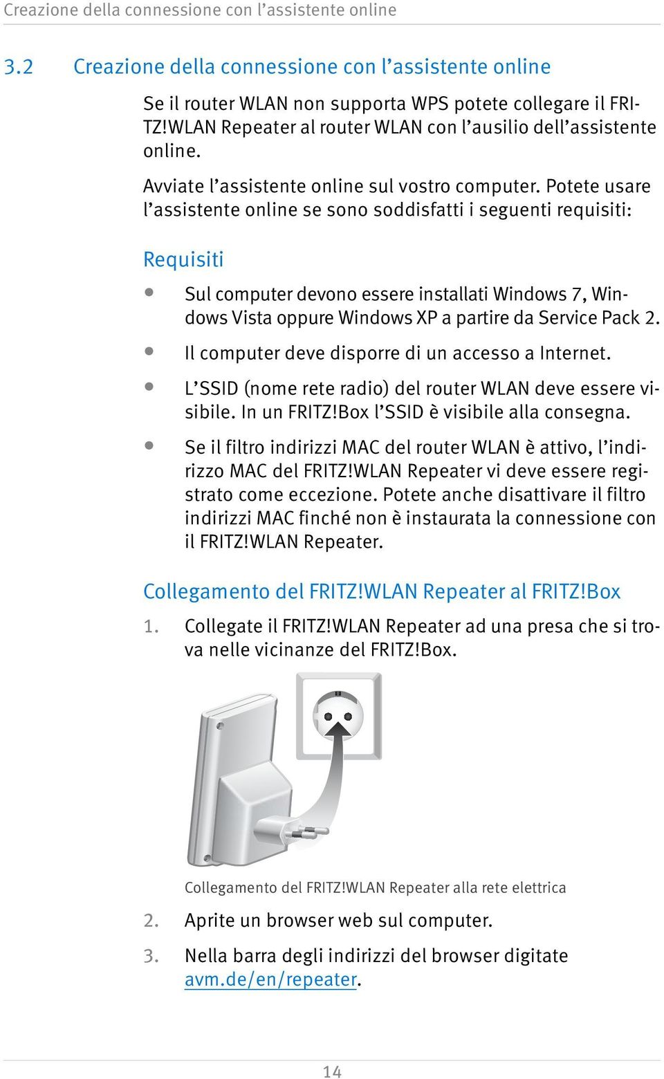 Potete usare l assistente online se sono soddisfatti i seguenti requisiti: Requisiti Sul computer devono essere installati Windows 7, Windows Vista oppure Windows XP a partire da Service Pack 2.