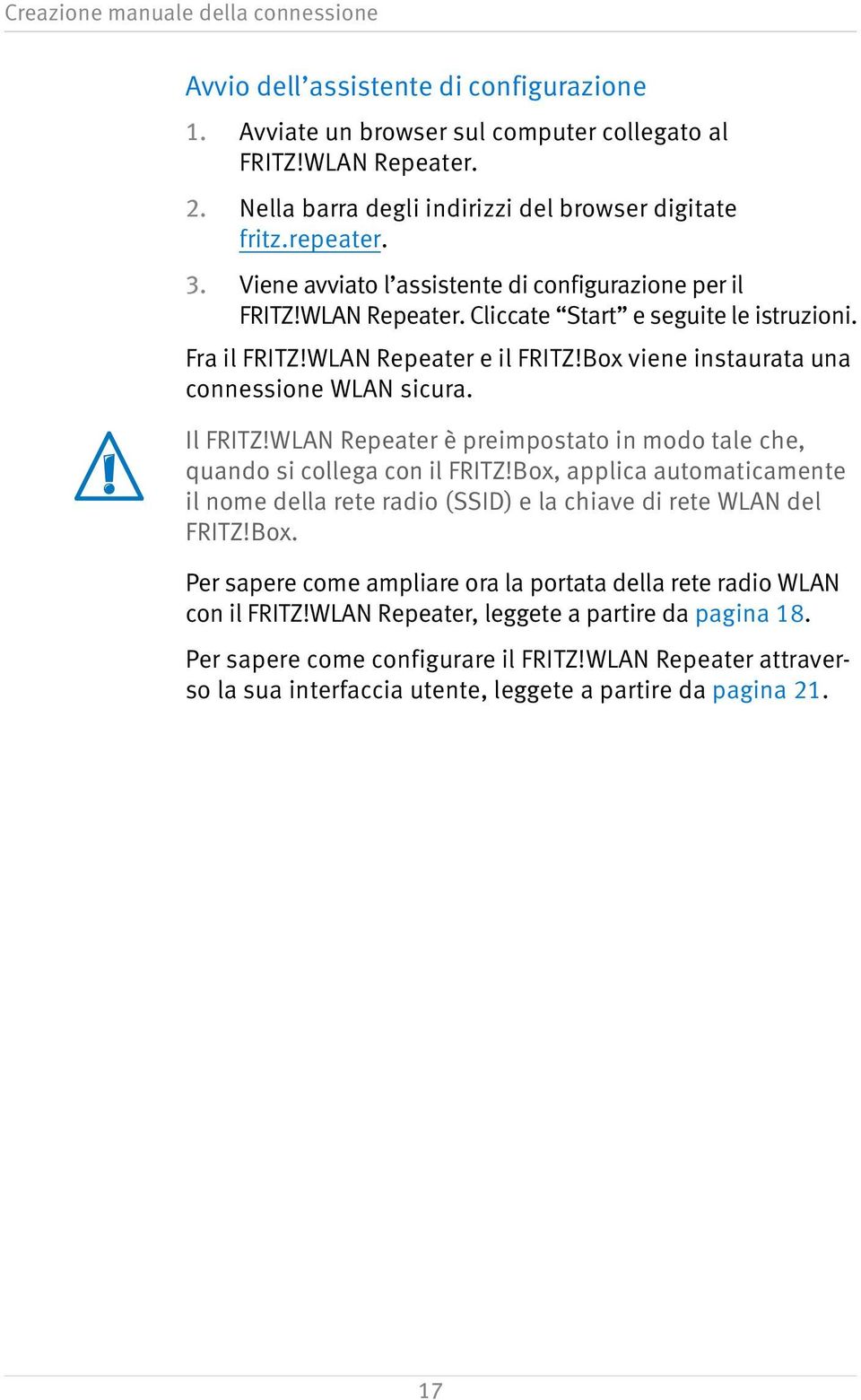 WLAN Repeater e il FRITZ!Box viene instaurata una connessione WLAN sicura. Il FRITZ!WLAN Repeater è preimpostato in modo tale che, quando si collega con il FRITZ!