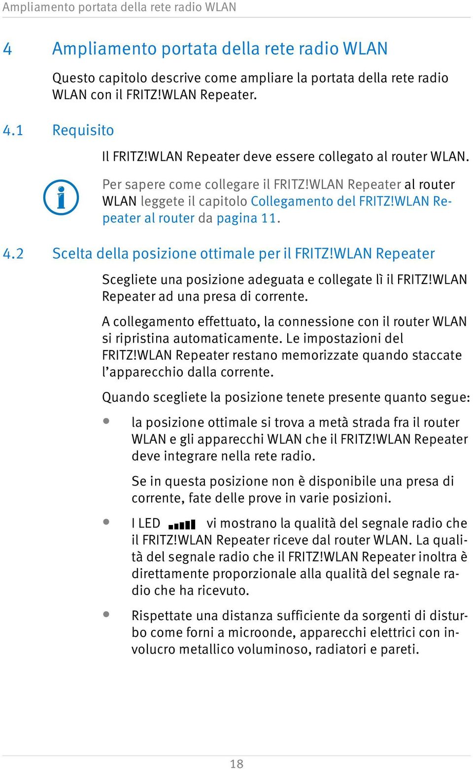 2 Scelta della posizione ottimale per il FRITZ!WLAN Repeater Scegliete una posizione adeguata e collegate lì il FRITZ!WLAN Repeater ad una presa di corrente.