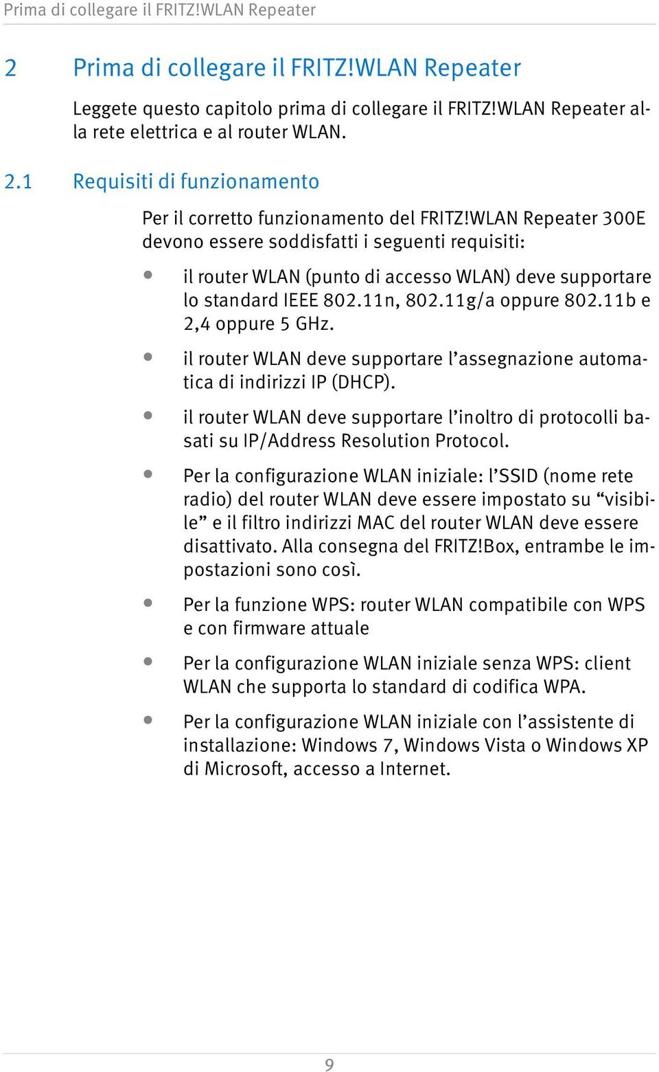 il router WLAN deve supportare l assegnazione automatica di indirizzi IP (DHCP). il router WLAN deve supportare l inoltro di protocolli basati su IP/Address Resolution Protocol.