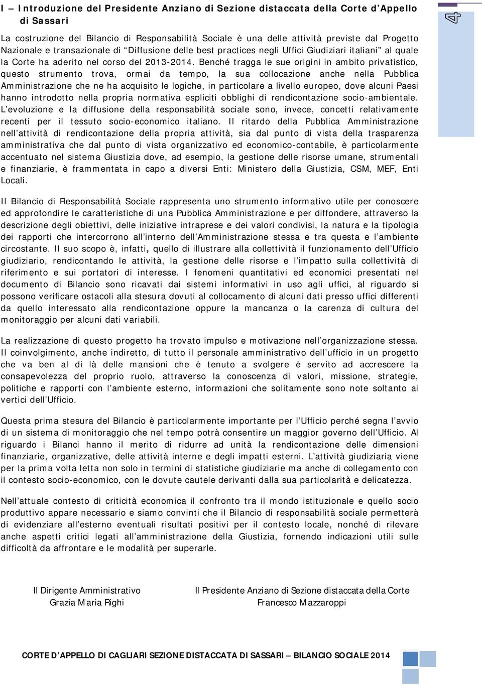 Benché tragga le sue origini in ambito privatistico, questo strumento trova, ormai da tempo, la sua collocazione anche nella Pubblica Amministrazione che ne ha acquisito le logiche, in particolare a