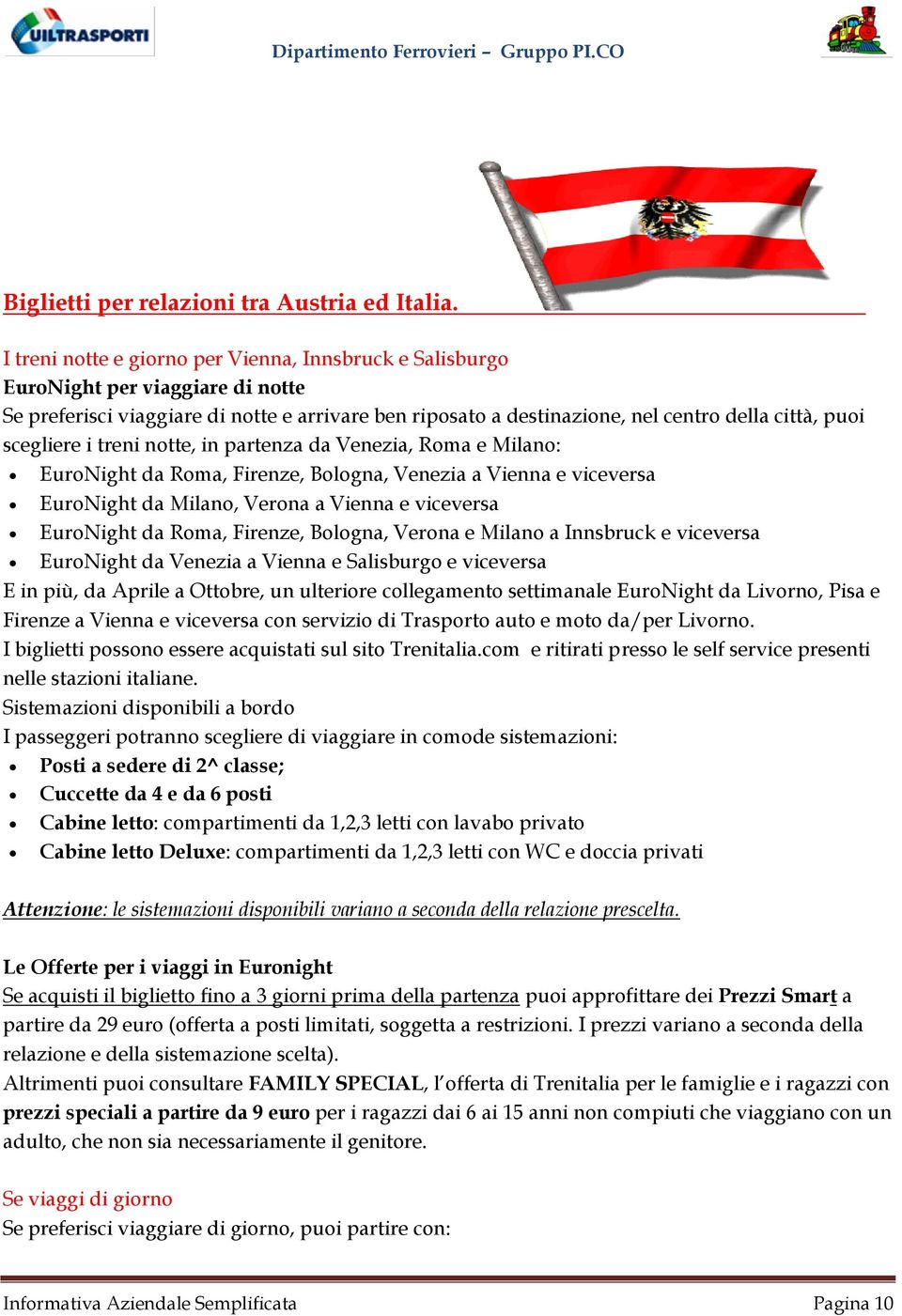 scegliere i treni notte, in partenza da Venezia, Roma e Milano: EuroNight da Roma, Firenze, Bologna, Venezia a Vienna e viceversa EuroNight da Milano, Verona a Vienna e viceversa EuroNight da Roma,