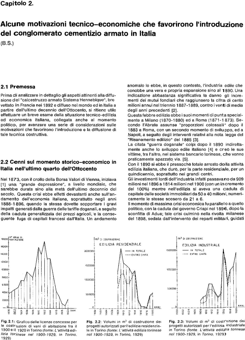 partire dall'ultimo decennio dell'ottocento, si ritiene utile effettuare un breve esame della situazione tecnico-edilizia ed economica italiana, collegala anche al momento politico, per avanzare una