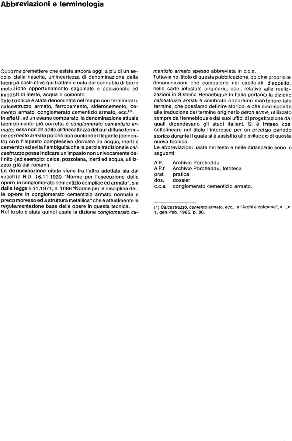 Tale tecnica è stata denominata nel tempo con termini varl calcestruzzo armato, ferrocemento, siderocemento, cemento armato, conglomerato cementizio armato, ecc.(l).