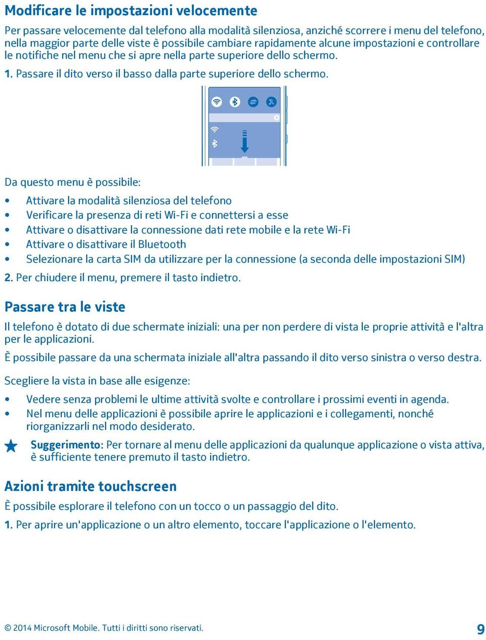 Da questo menu è possibile: Attivare la modalità silenziosa del telefono Verificare la presenza di reti Wi-Fi e connettersi a esse Attivare o disattivare la connessione dati rete mobile e la rete