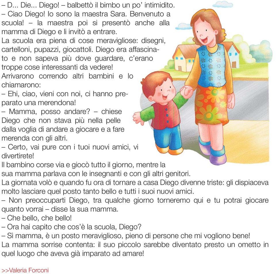 affascina- Arrivarono correndo altri bambini e lo chiamarono: Ehi, ciao, vieni con noi, ci hanno preparato una merendona! Mamma, posso andare?