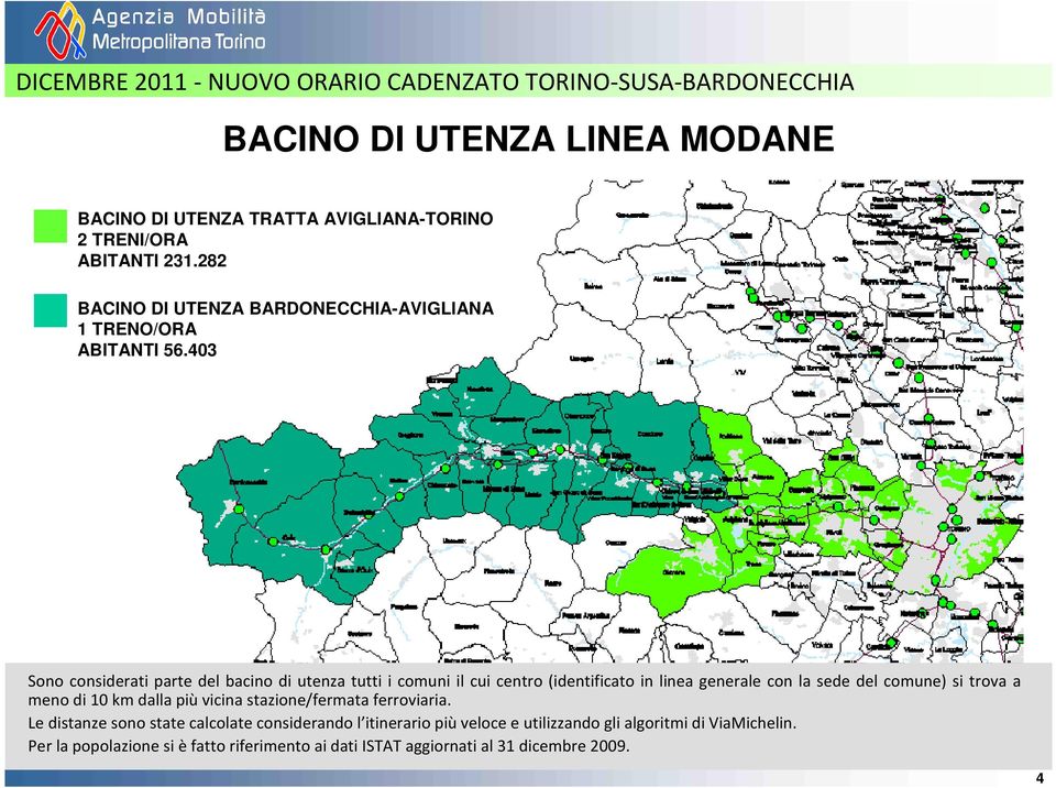 4 Sono considerati parte del bacino di utenza tutti i comuni il cui centro (identificato in linea generale con la sede del comune) si trova